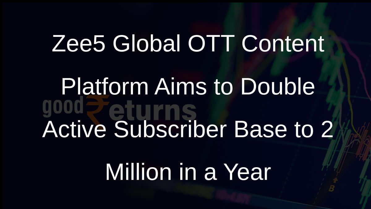 Zee5 Global OTT Content Platform Aims to Double Active Subscriber Base to 2 Million in a Year