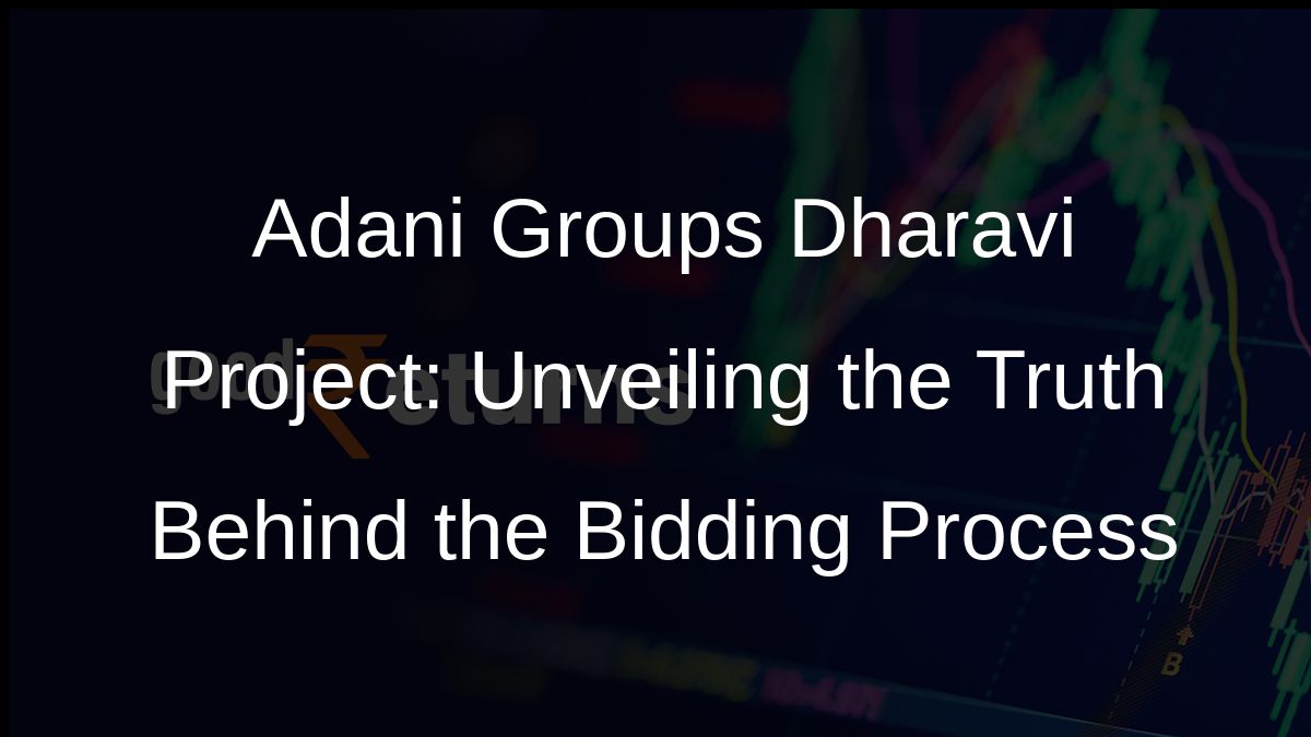 Adani Groups Dharavi Project: Unveiling the Truth Behind the Bidding Process