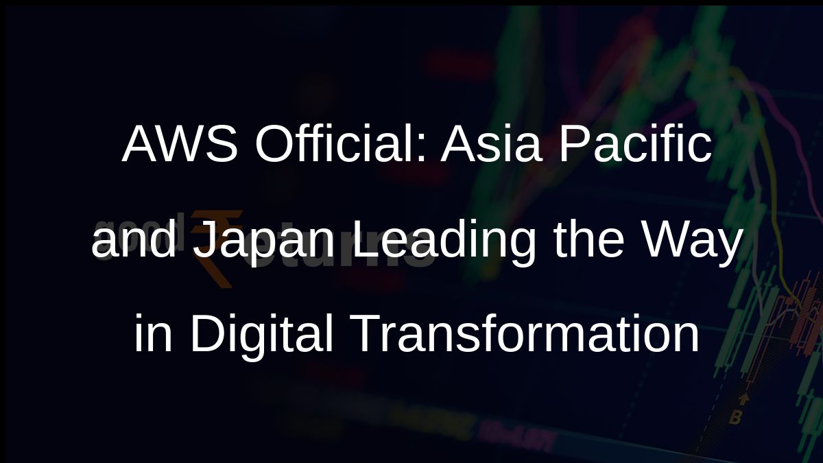 AWS Official: Asia Pacific and Japan Leading the Way in Digital Transformation