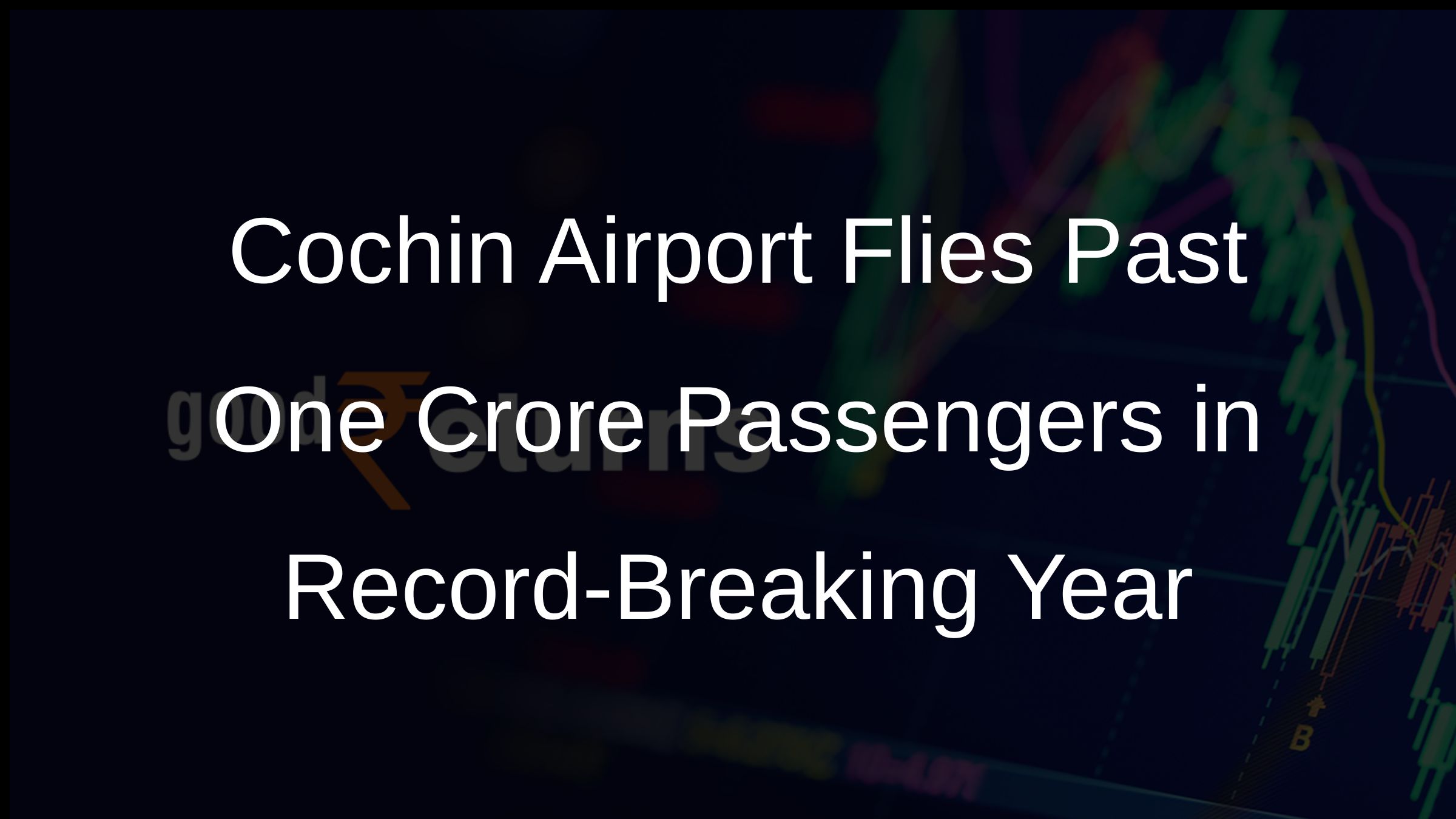 Cochin Airport Flies Past One Crore Passengers in Record-Breaking Year