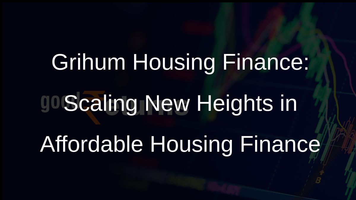 Grihum Housing Finance: Scaling New Heights in Affordable Housing Finance