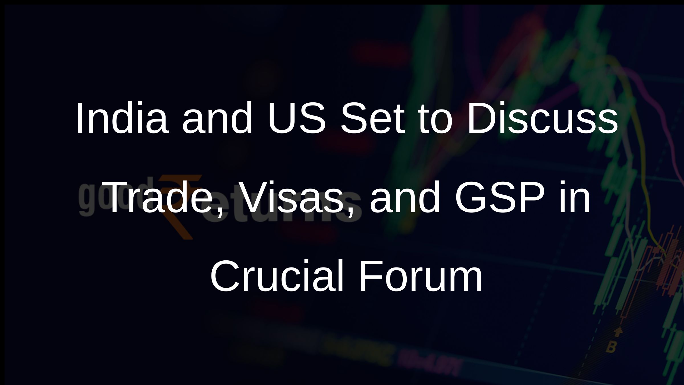 India and US Set to Discuss Trade, Visas, and GSP in Crucial Forum