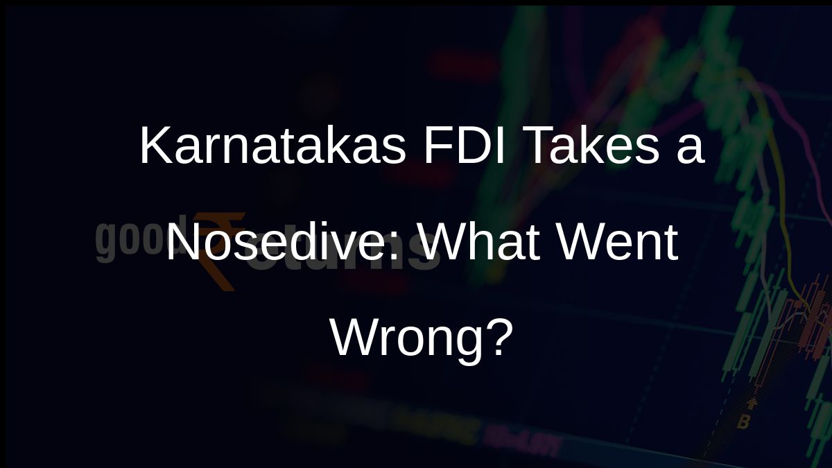 Karnatakas FDI Takes a Nosedive: What Went Wrong?