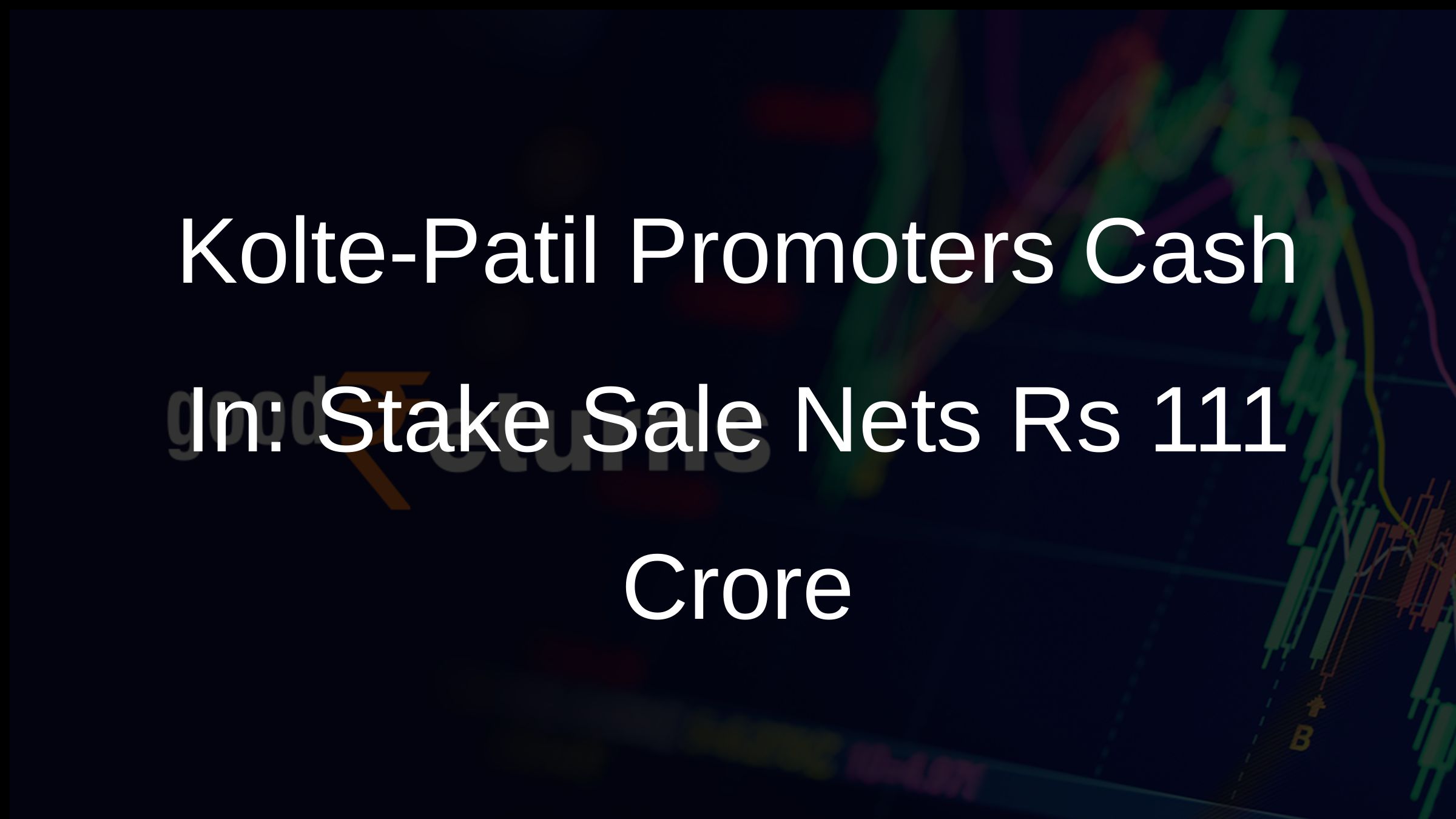 Kolte-Patil Promoters Cash In: Stake Sale Nets Rs 111 Crore