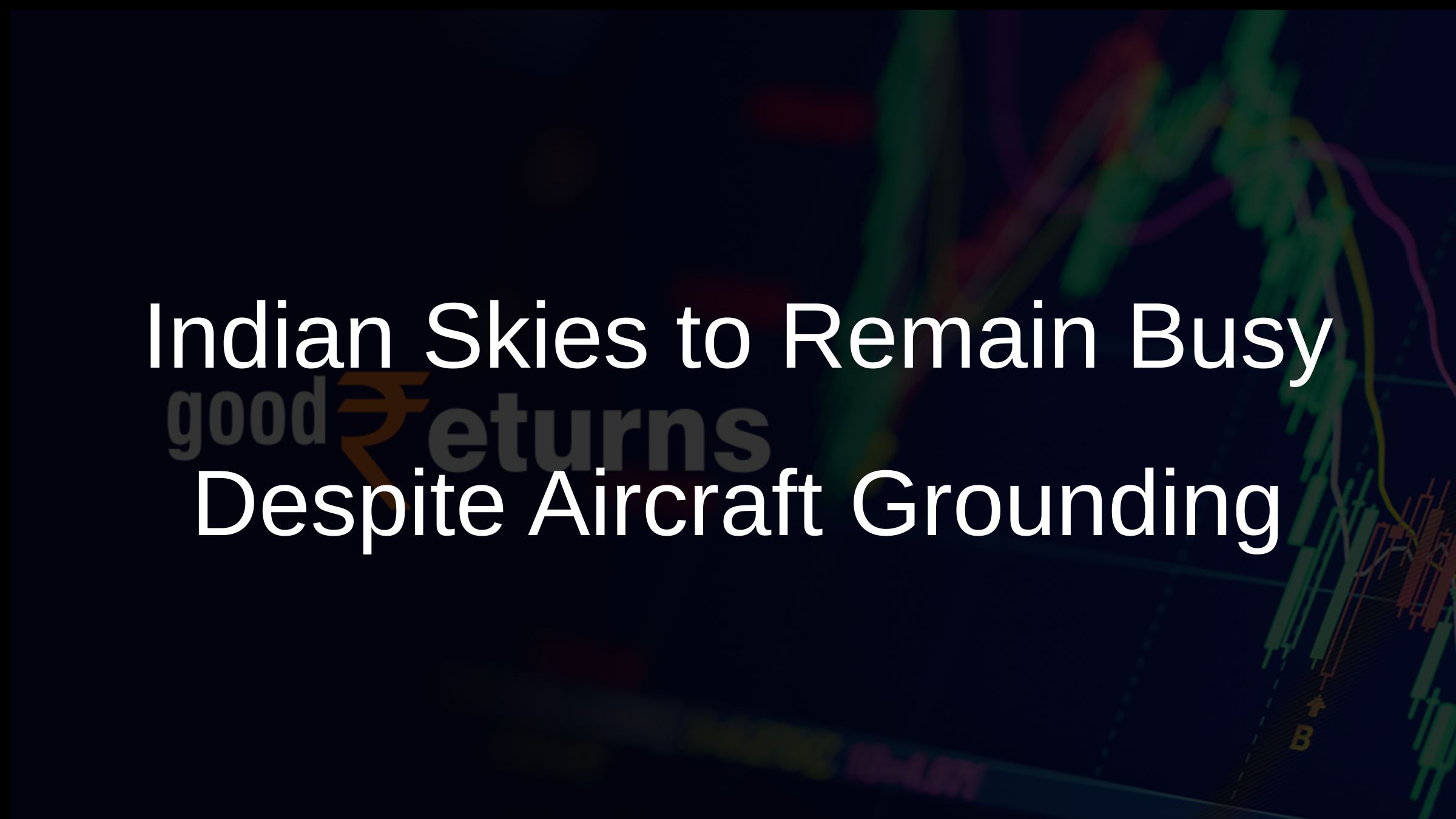 Indian Skies to Remain Busy Despite Aircraft Grounding