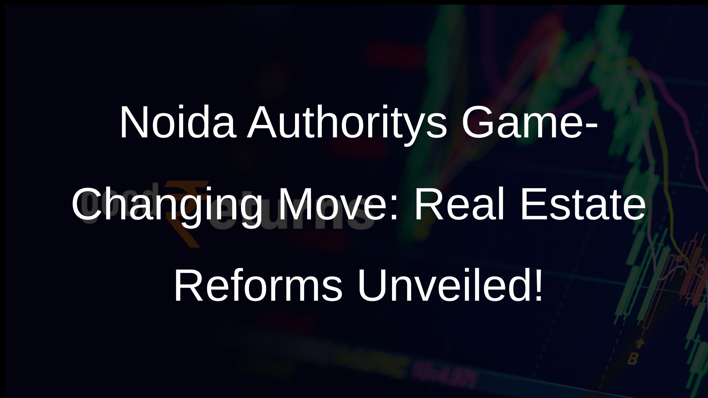 Noida Authoritys Game-Changing Move: Real Estate Reforms Unveiled!