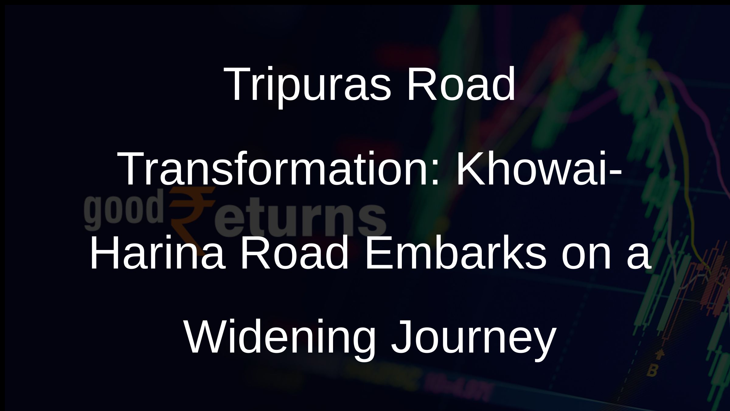 Tripuras Road Transformation: Khowai-Harina Road Embarks on a Widening Journey
