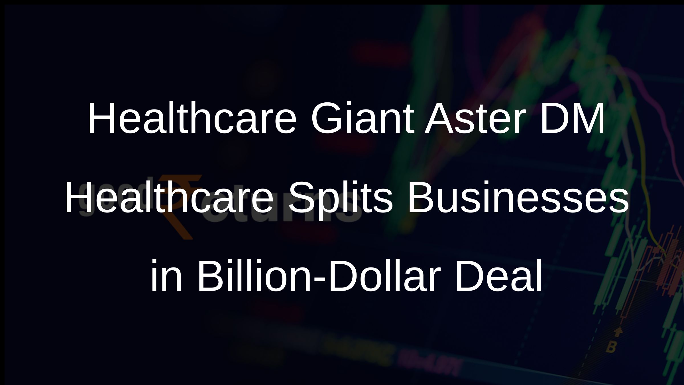 Healthcare Giant Aster DM Healthcare Splits Businesses in Billion-Dollar Deal