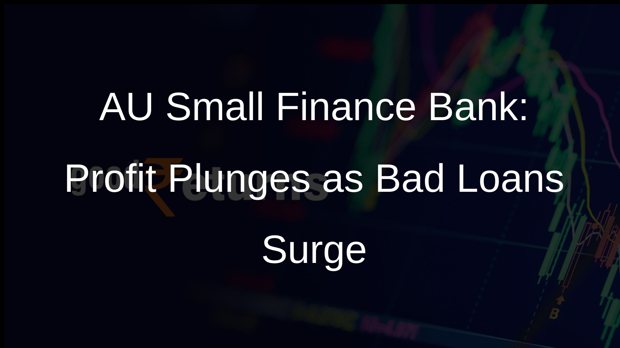 AU Small Finance Bank Q3 Profit Drops 4 Amid Rising Bad Loans Goodreturns