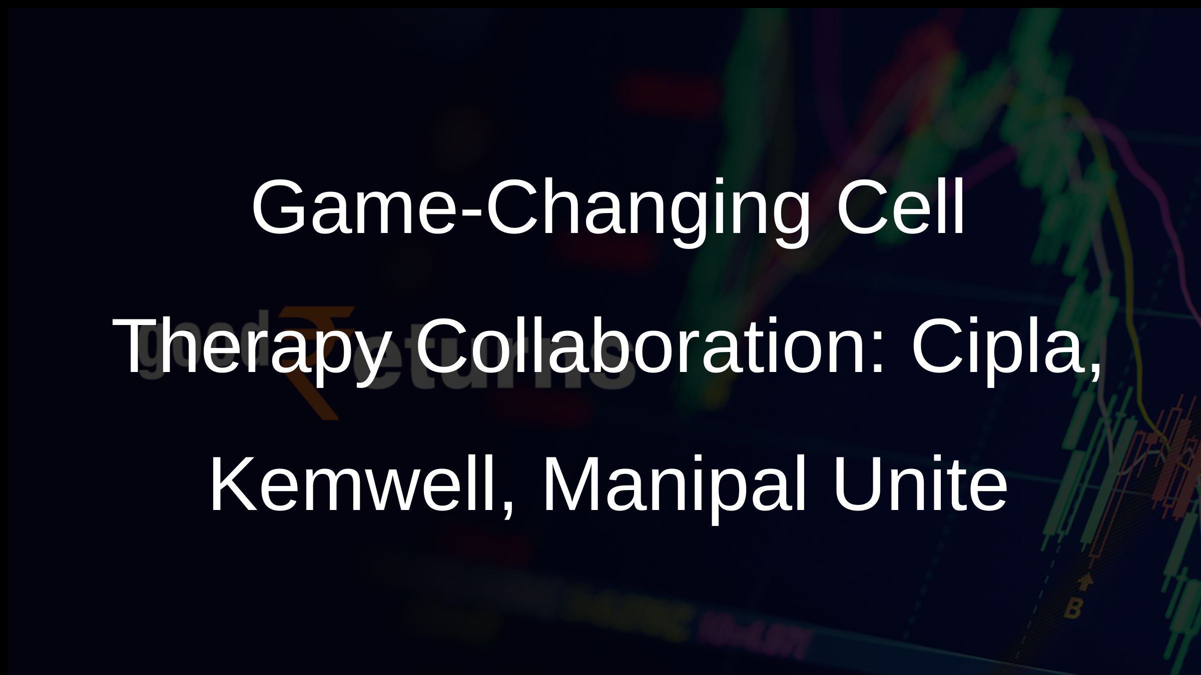 Game-Changing Cell Therapy Collaboration: Cipla, Kemwell, Manipal Unite