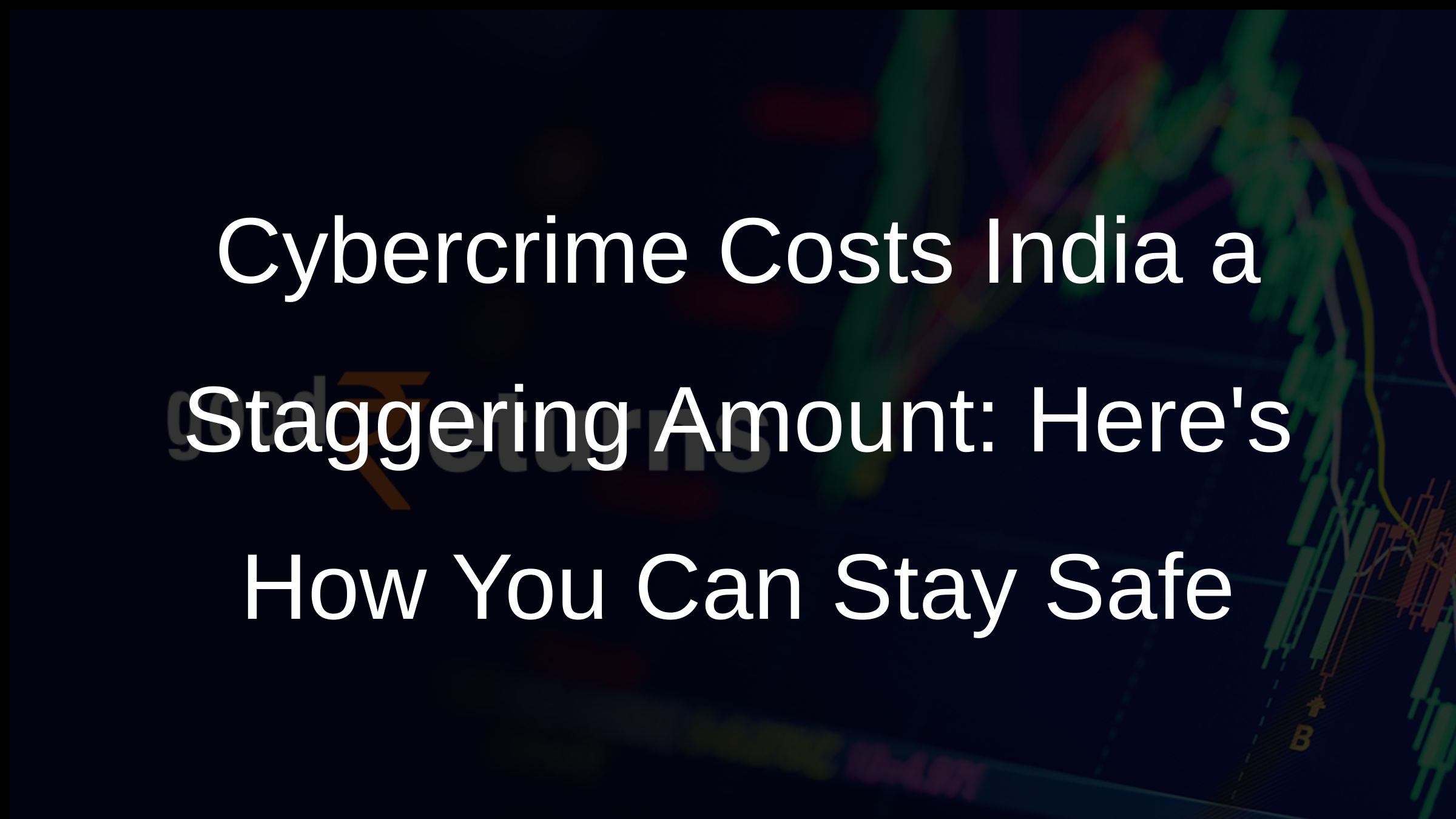 Cybercrime Costs India a Staggering Amount: Heres How You Can Stay Safe