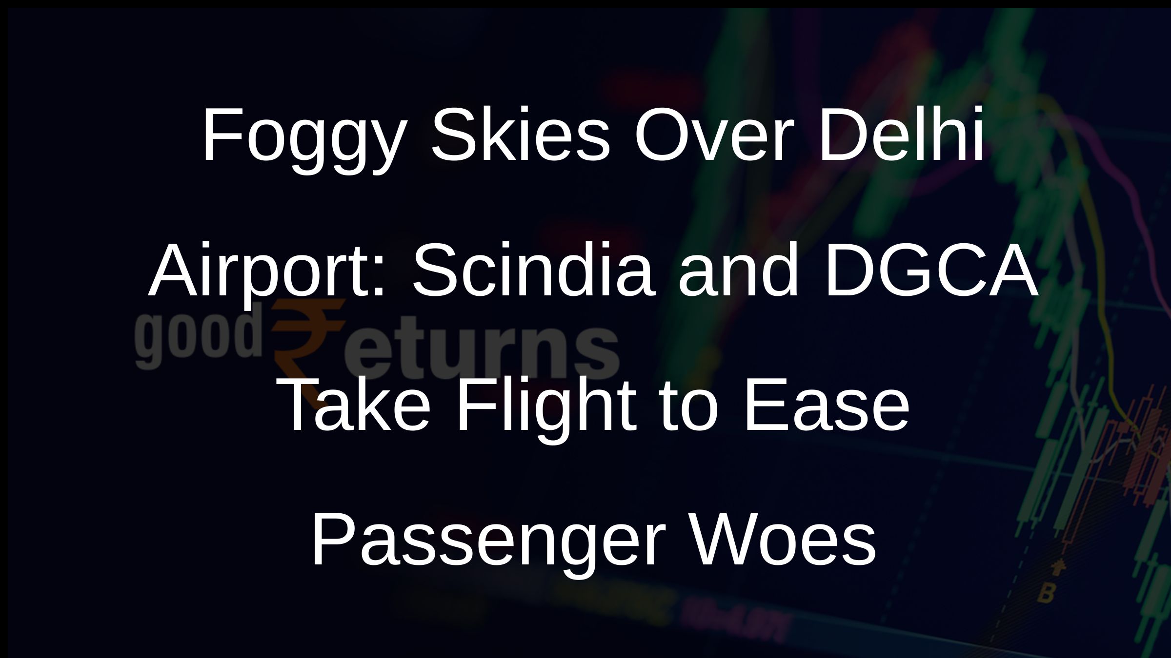 Foggy Skies Over Delhi Airport: Scindia and DGCA Take Flight to Ease Passenger Woes
