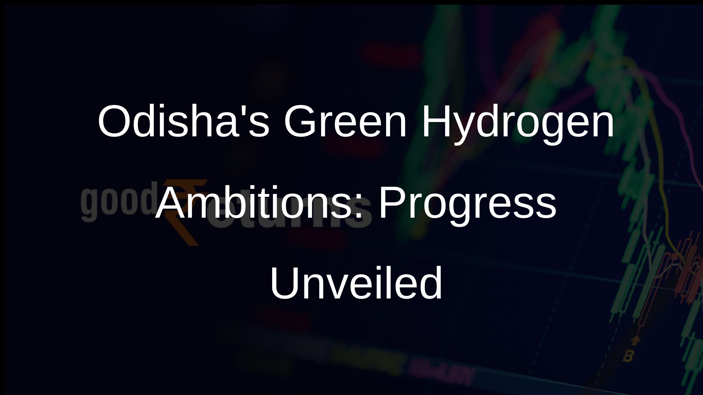 Odishas Green Hydrogen Ambitions: Progress Unveiled