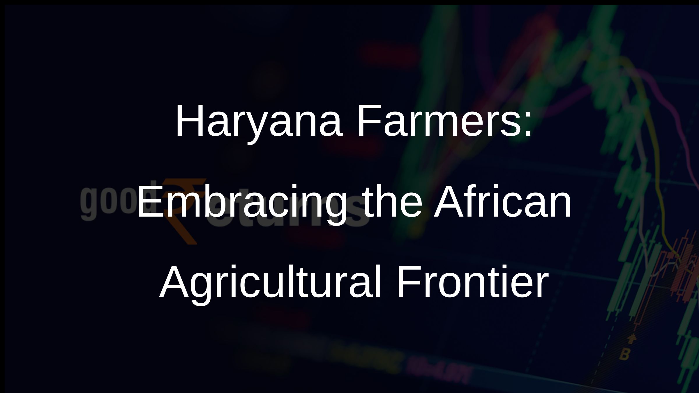 Haryana Farmers: Embracing the African Agricultural Frontier