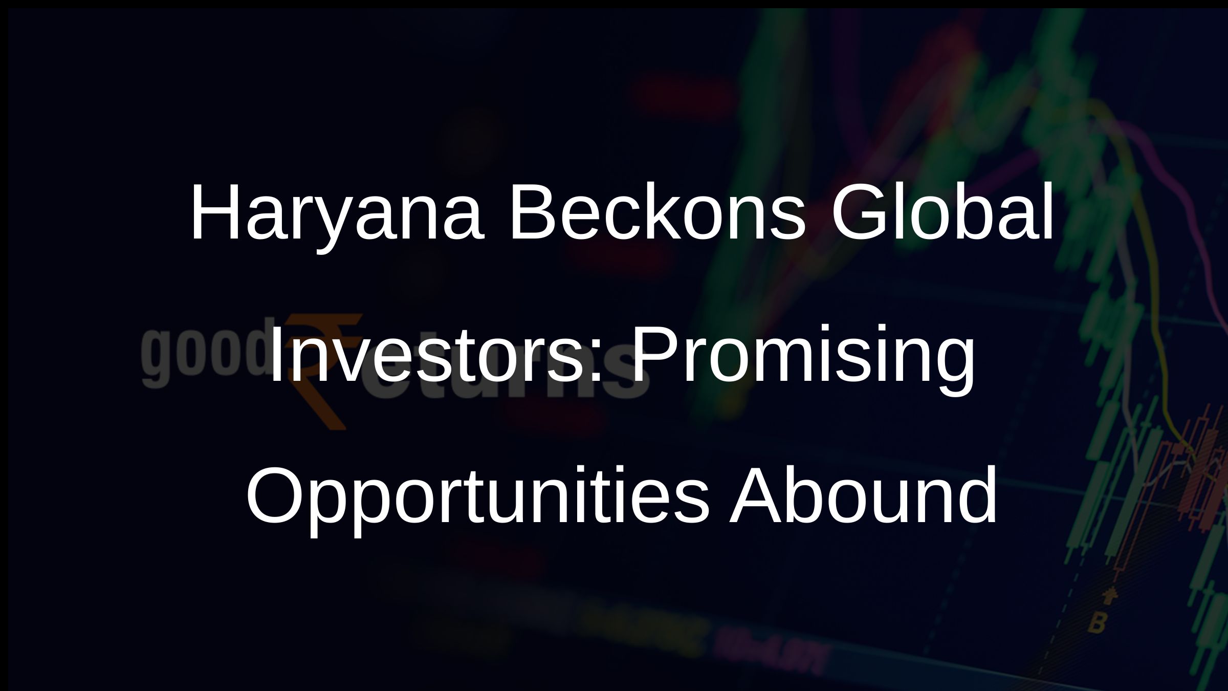 Haryana Beckons Global Investors: Promising Opportunities Abound