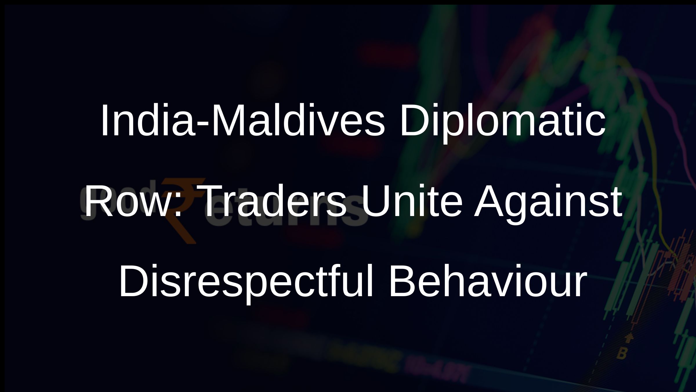 India-Maldives Diplomatic Row: Traders Unite Against Disrespectful Behaviour India-Maldives Diplomatic Row: Traders Unite Against Disrespectful Behaviour