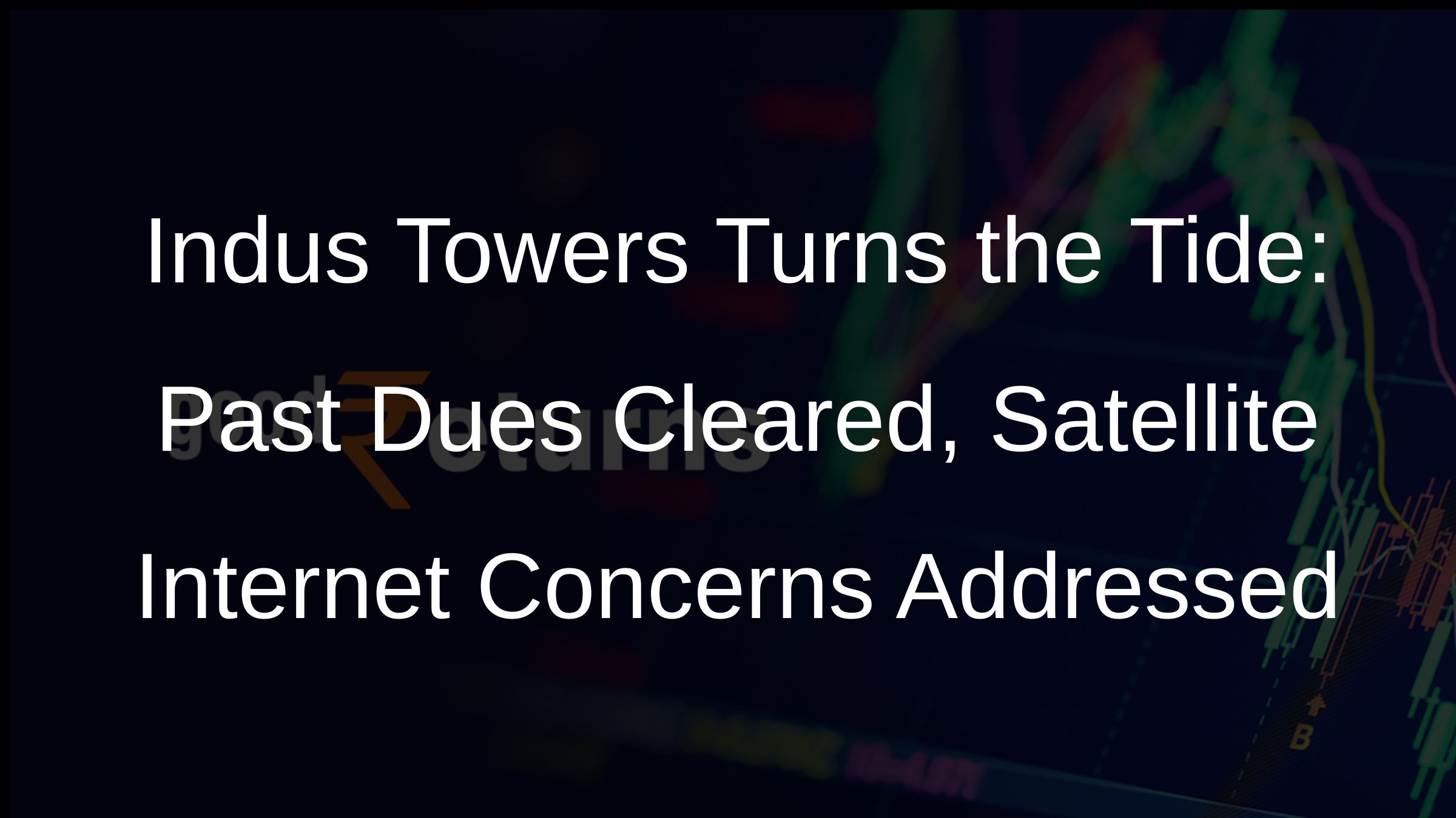 Indus Towers Turns the Tide: Past Dues Cleared, Satellite Internet Concerns Addressed