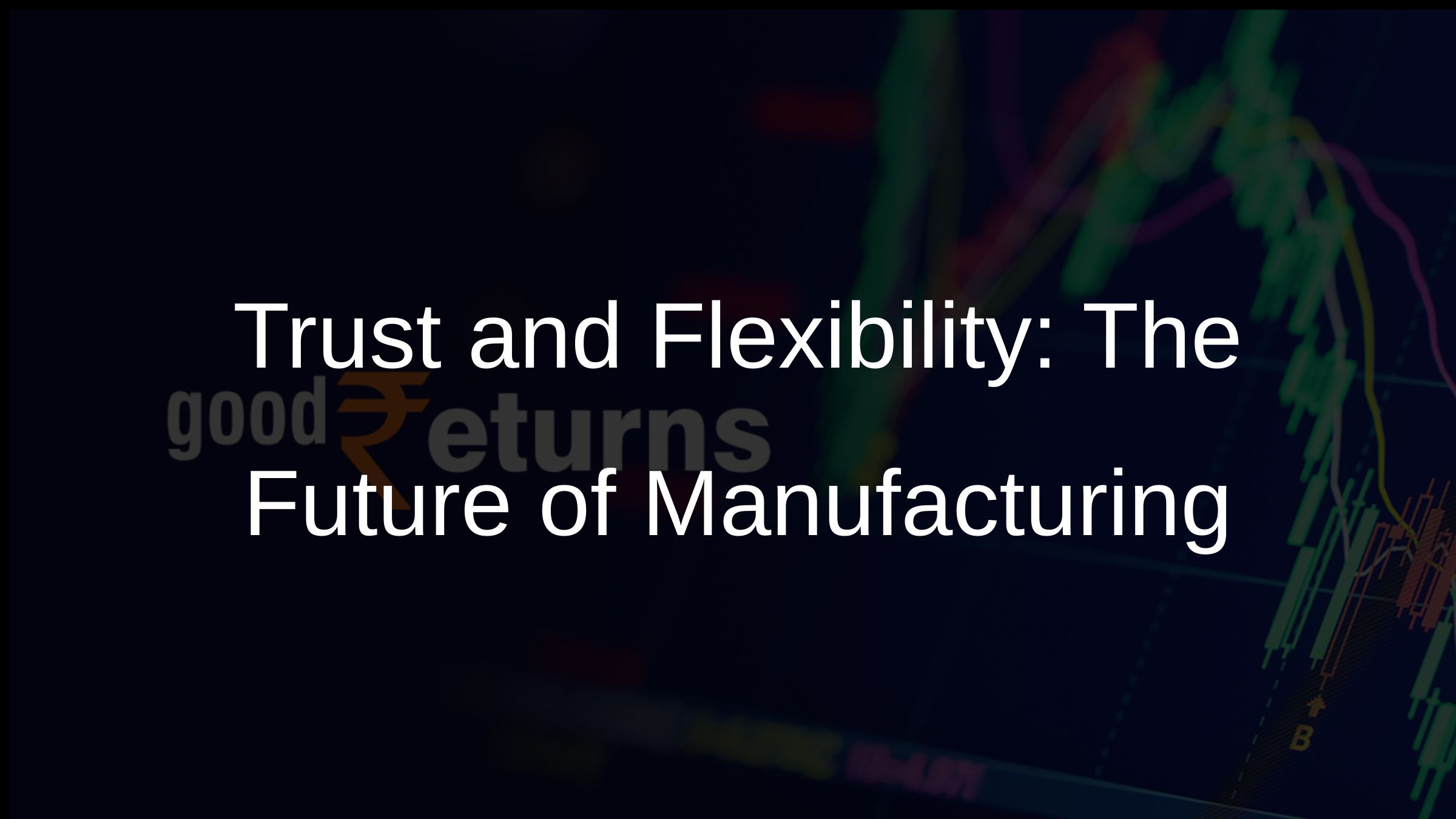 Trust and Flexibility: The Future of Manufacturing