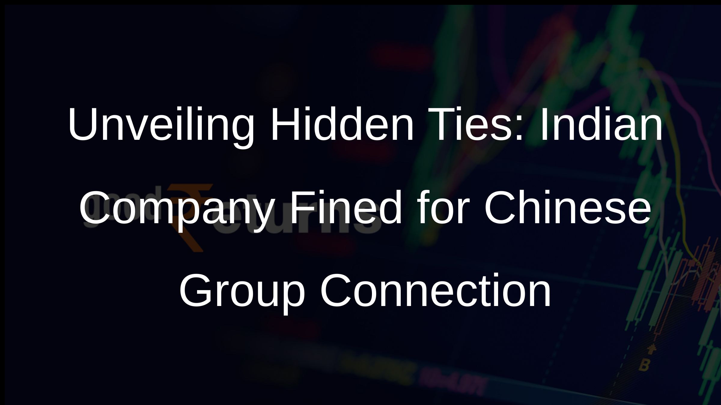 Unveiling Hidden Ties: Indian Company Fined for Chinese Group Connection Unveiling Hidden Ties: Indian Company Fined for Chinese Group Connection