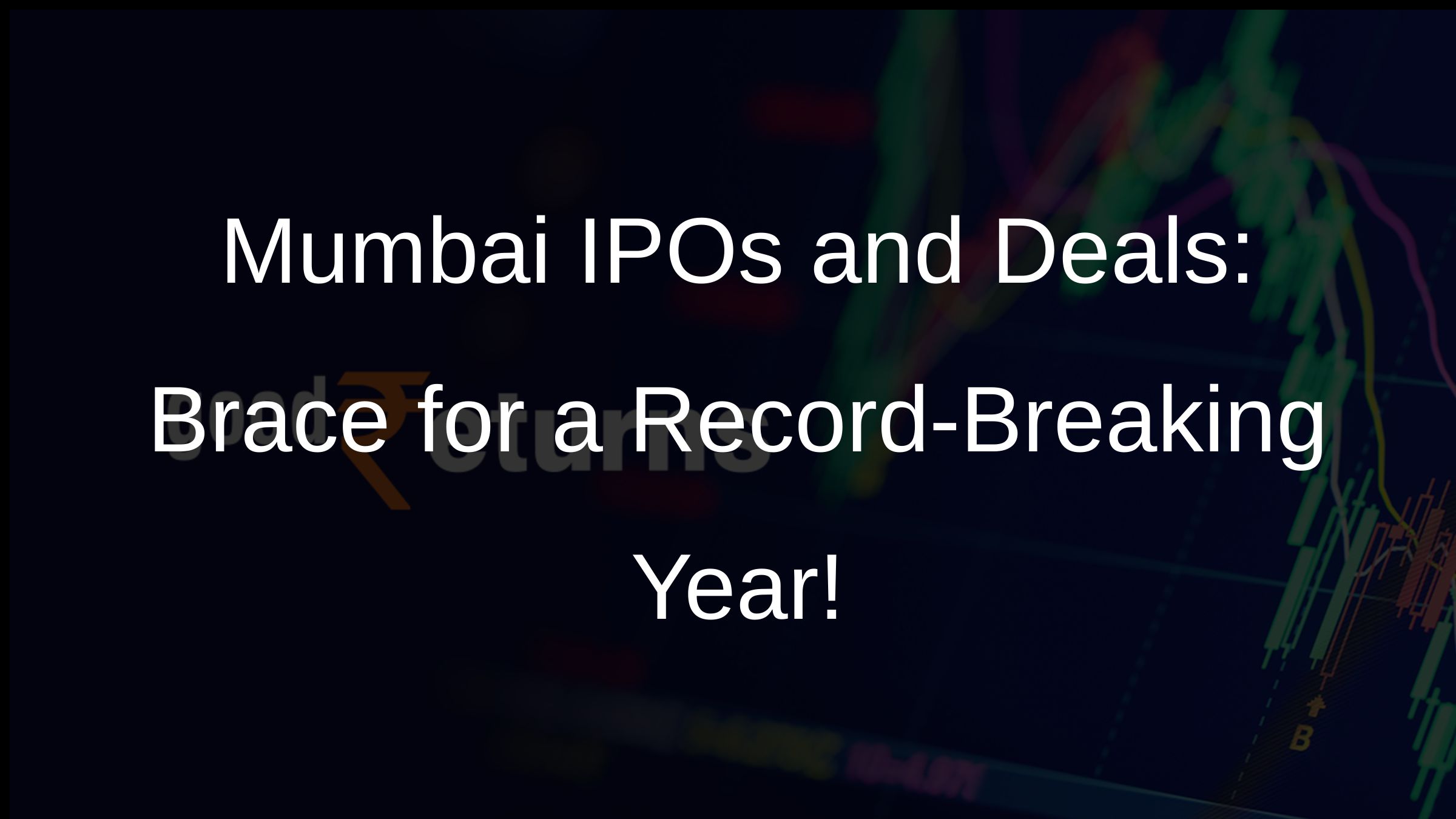 Mumbai IPOs and Deals: Brace for a Record-Breaking Year!