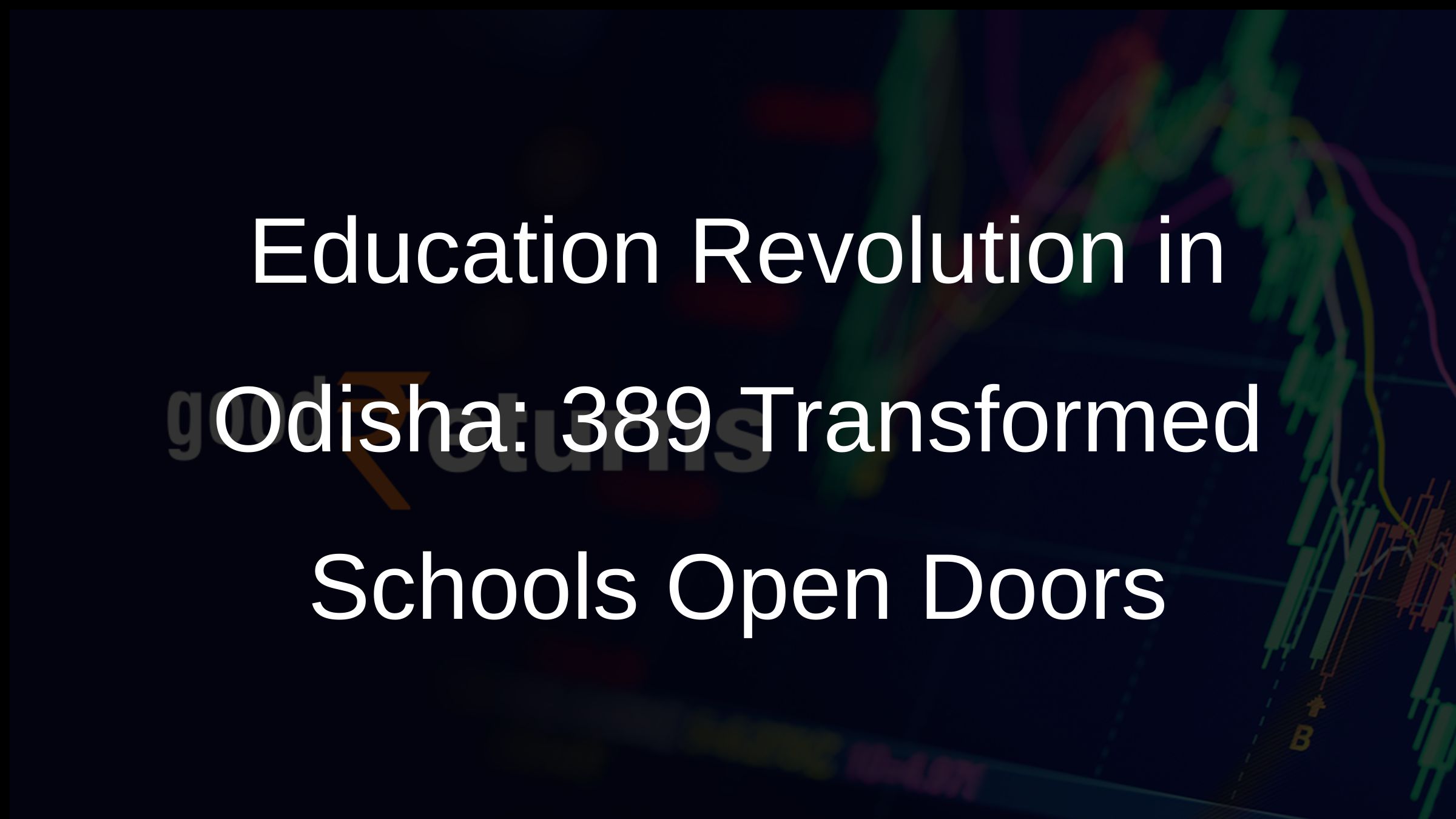 Education Revolution in Odisha: 389 Transformed Schools Open Doors