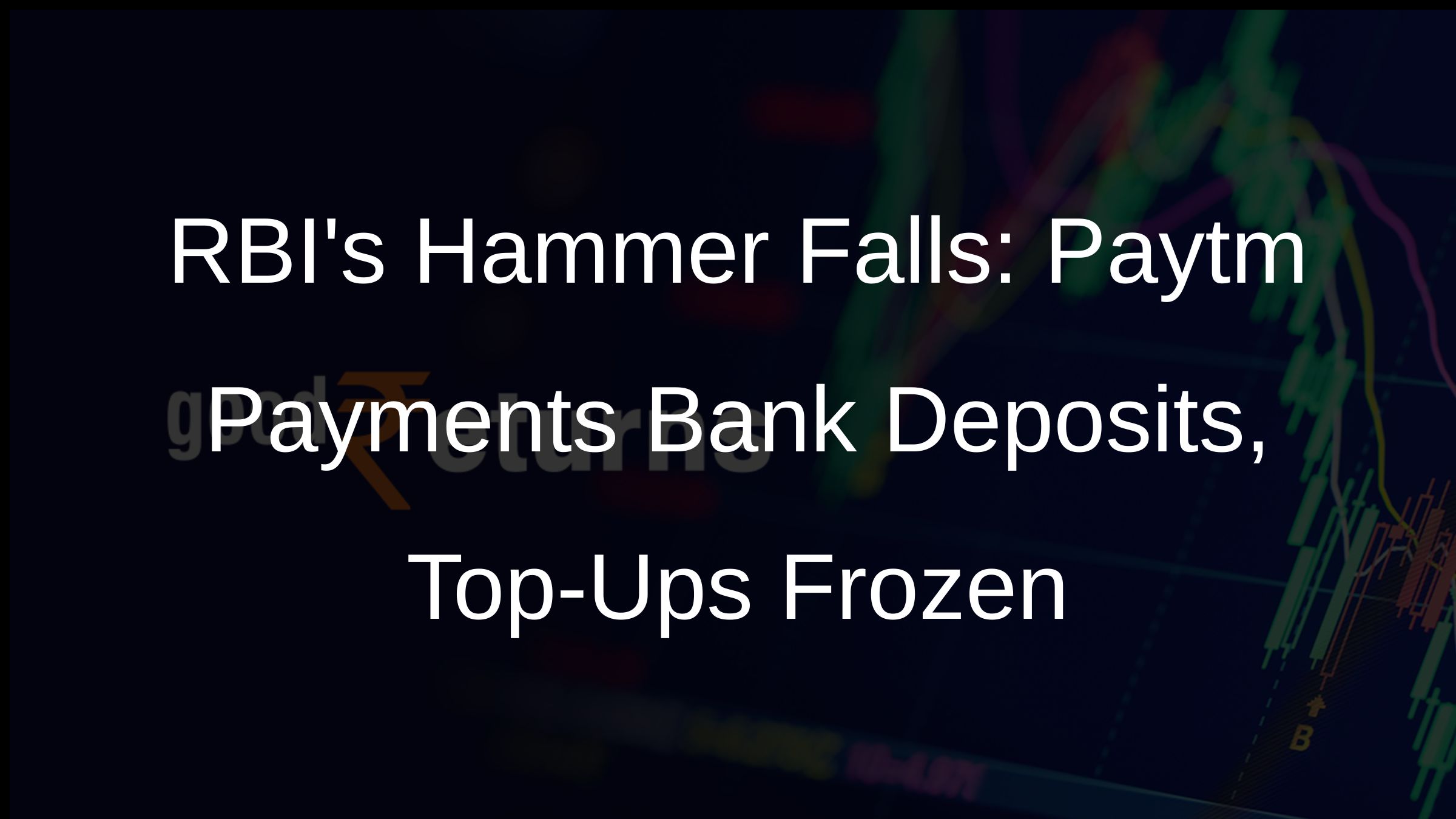 RBIs Hammer Falls: Paytm Payments Bank Deposits, Top-Ups Frozen