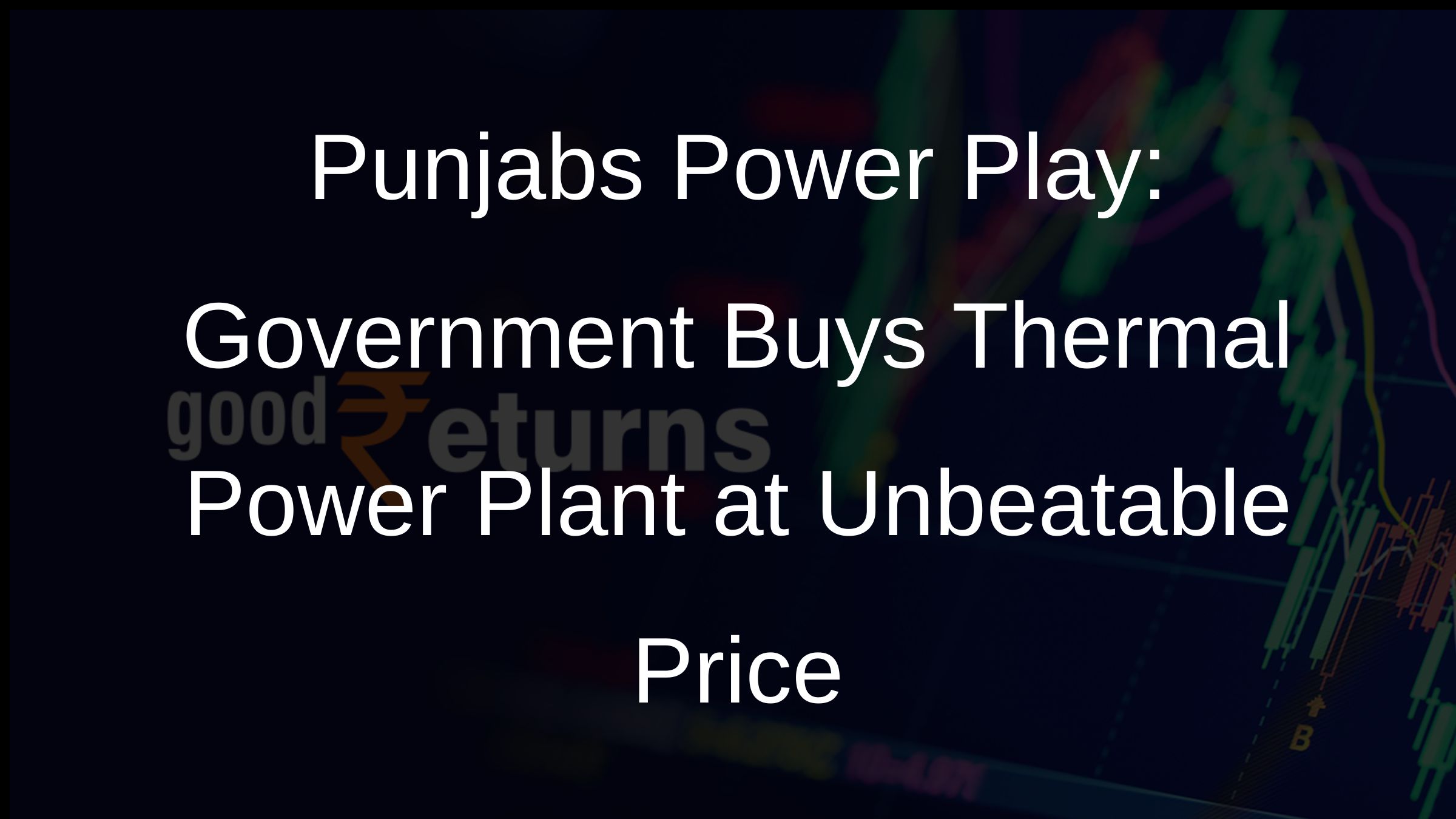 Punjabs Power Play: Government Buys Thermal Power Plant at Unbeatable Price