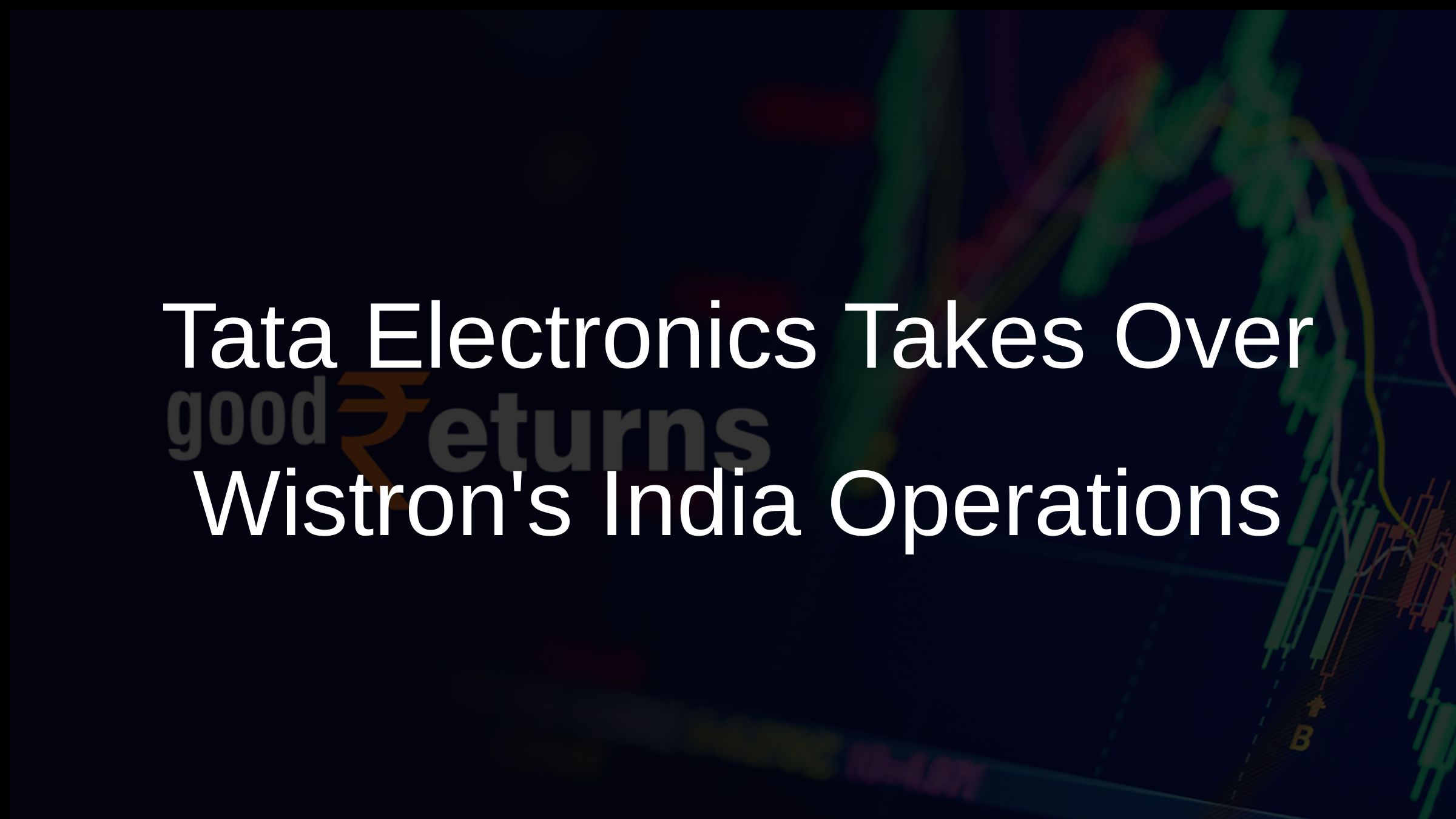 Tata Electronics Takes Over Wistrons India Operations