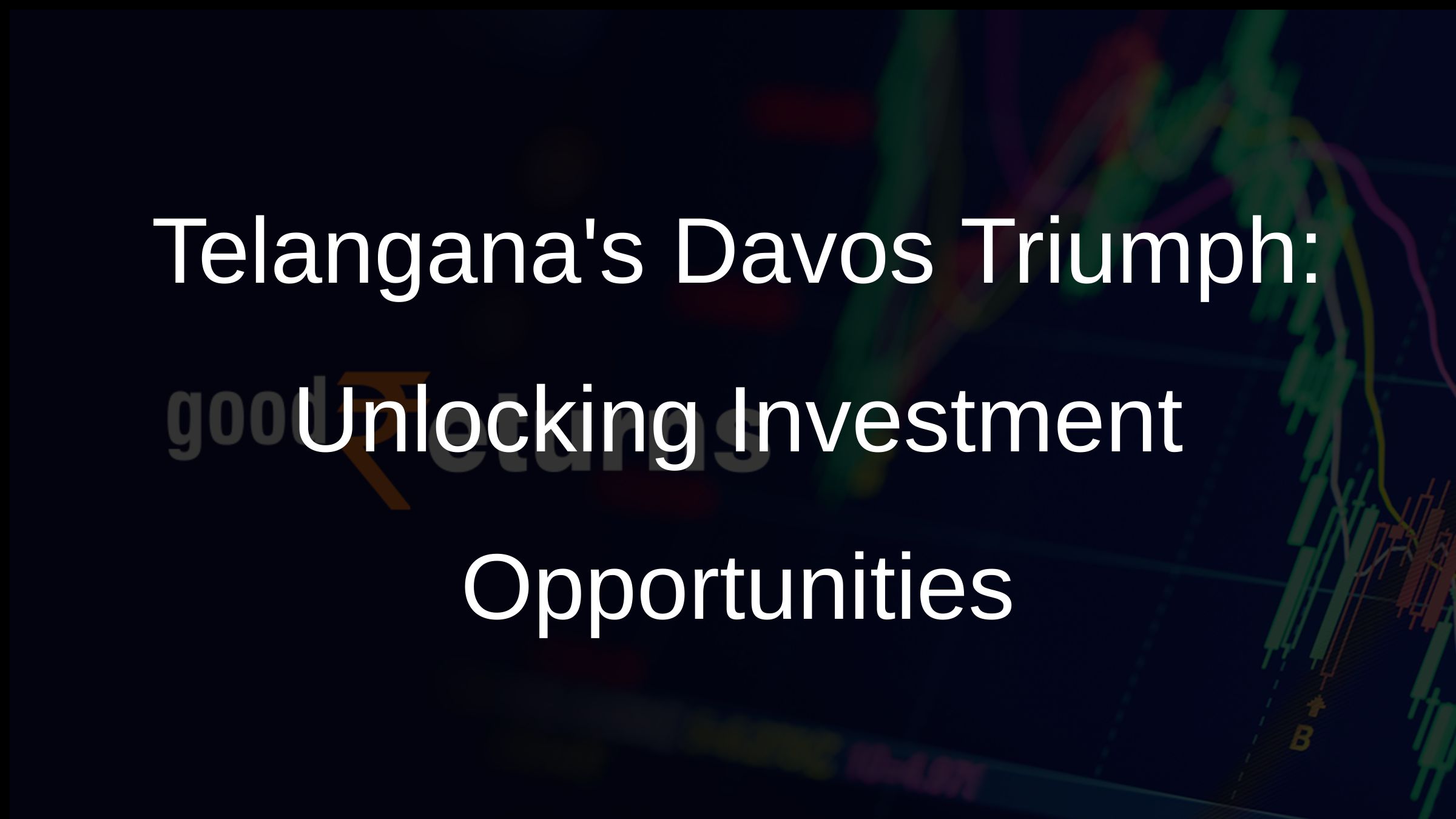 Telanganas Davos Triumph: Unlocking Investment Opportunities