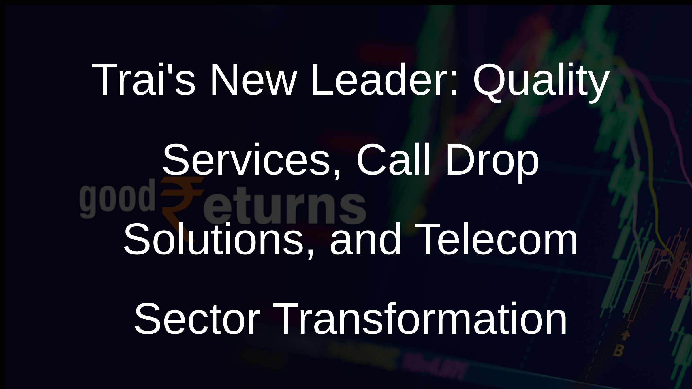 Trais New Leader: Quality Services, Call Drop Solutions, and Telecom Sector Transformation