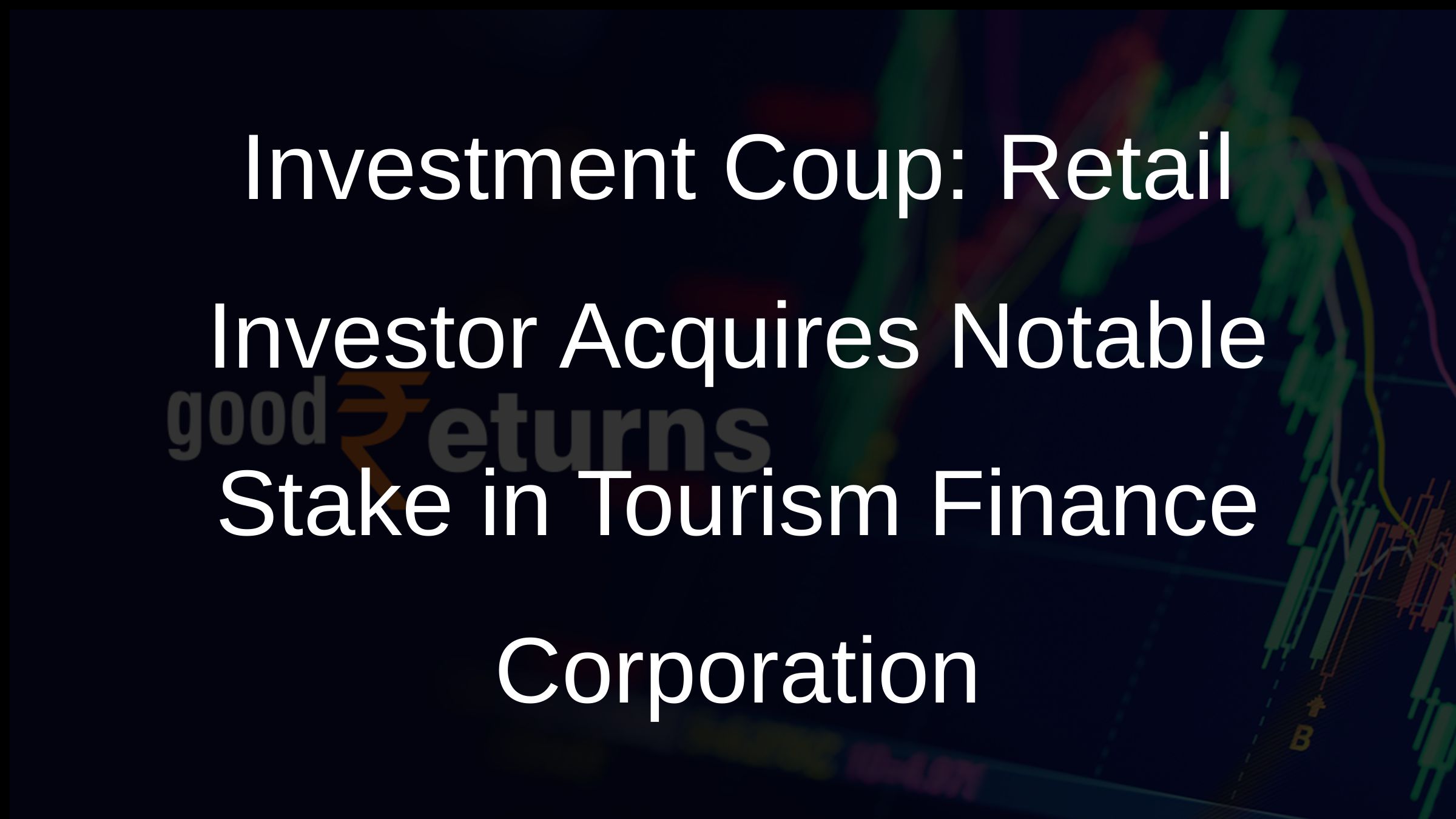 Investment Coup: Retail Investor Acquires Notable Stake in Tourism Finance Corporation Investment Coup: Retail Investor Acquires Notable Stake in Tourism Finance Corporation