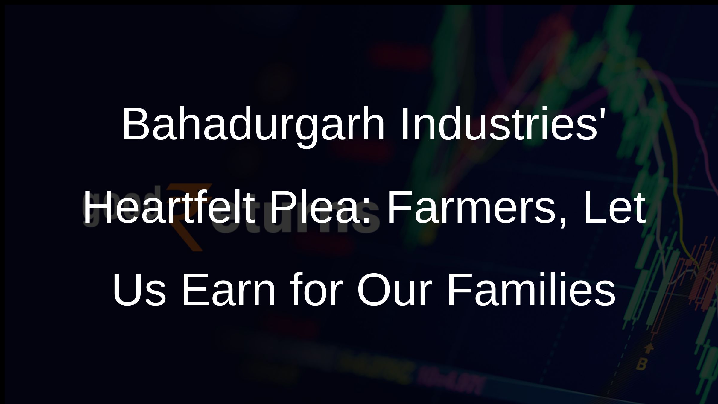 Bahadurgarh Industries Heartfelt Plea: Farmers, Let Us Earn for Our Families