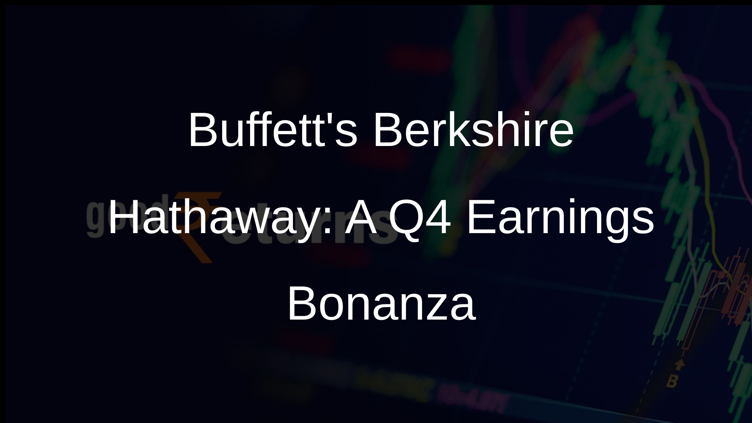 Buffetts Berkshire Hathaway: A Q4 Earnings Bonanza