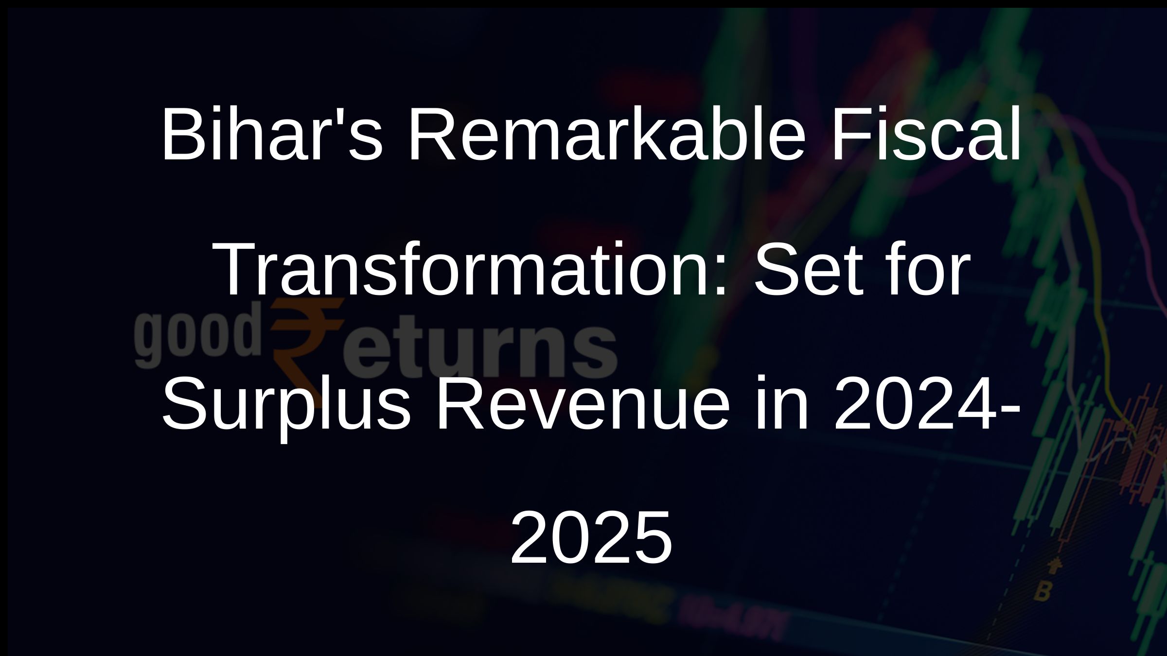 Bihars Remarkable Fiscal Transformation: Set for Surplus Revenue in 2024-2025