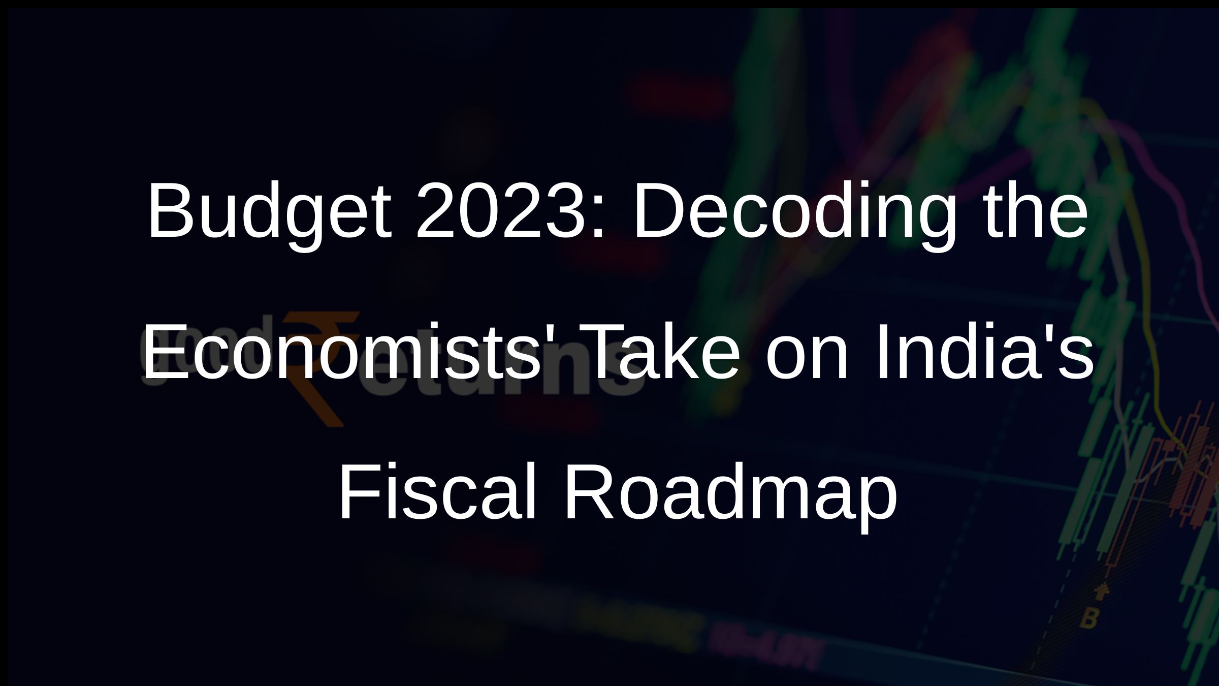 Budget 2023: Decoding the Economists Take on Indias Fiscal Roadmap