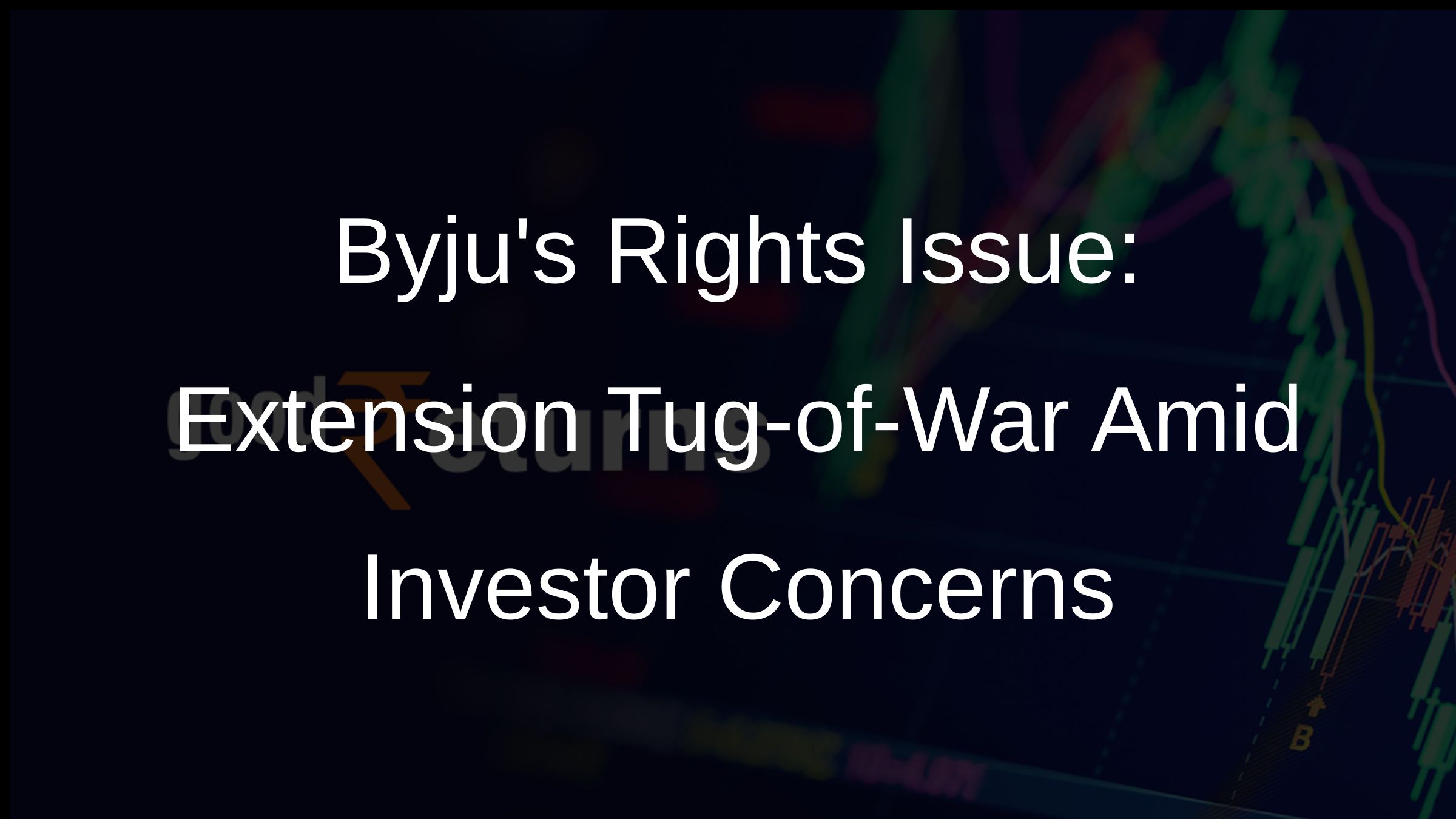 Byjus Rights Issue: Extension Tug-of-War Amid Investor Concerns