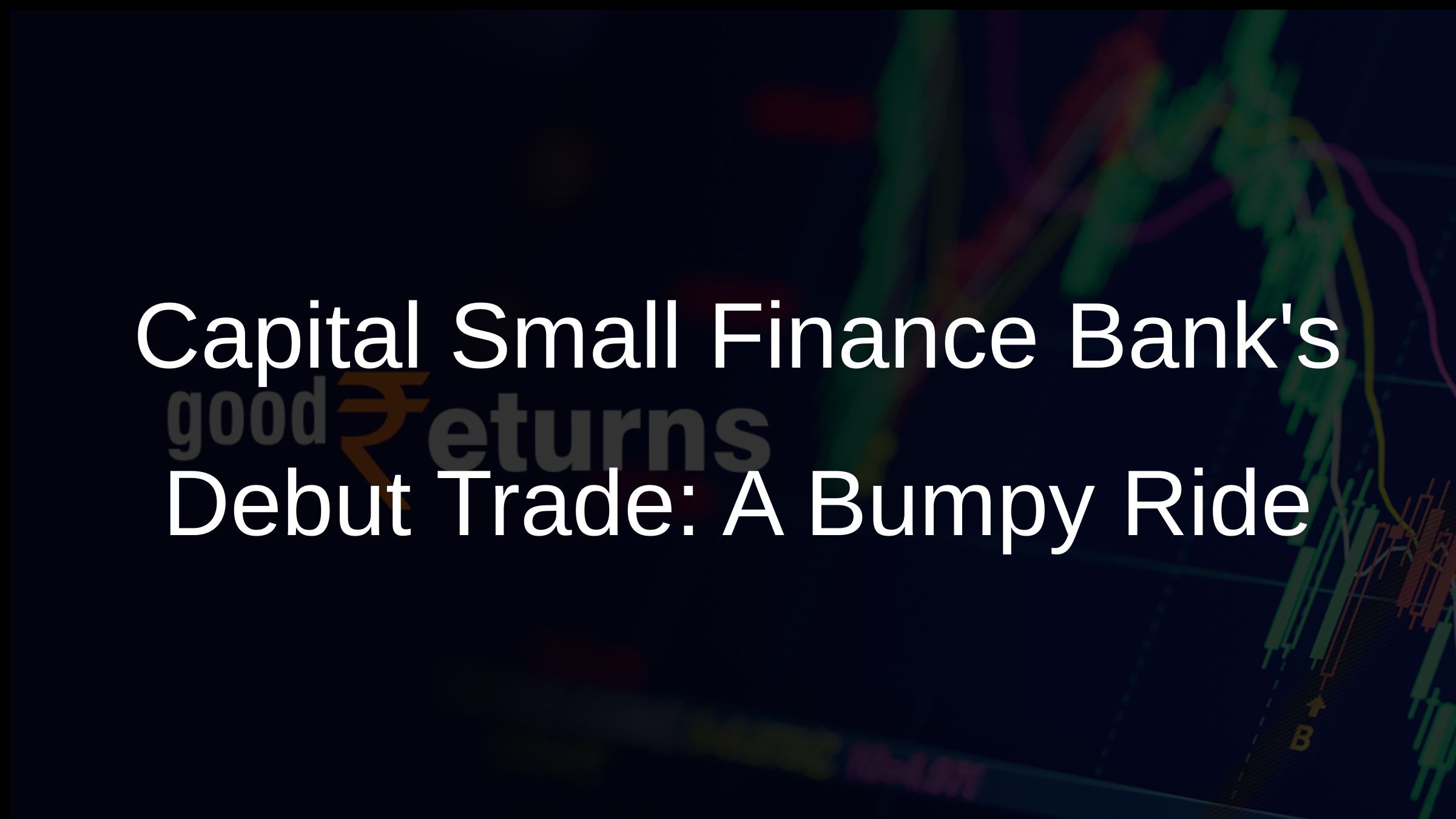 Capital Small Finance Banks Debut Trade: A Bumpy Ride