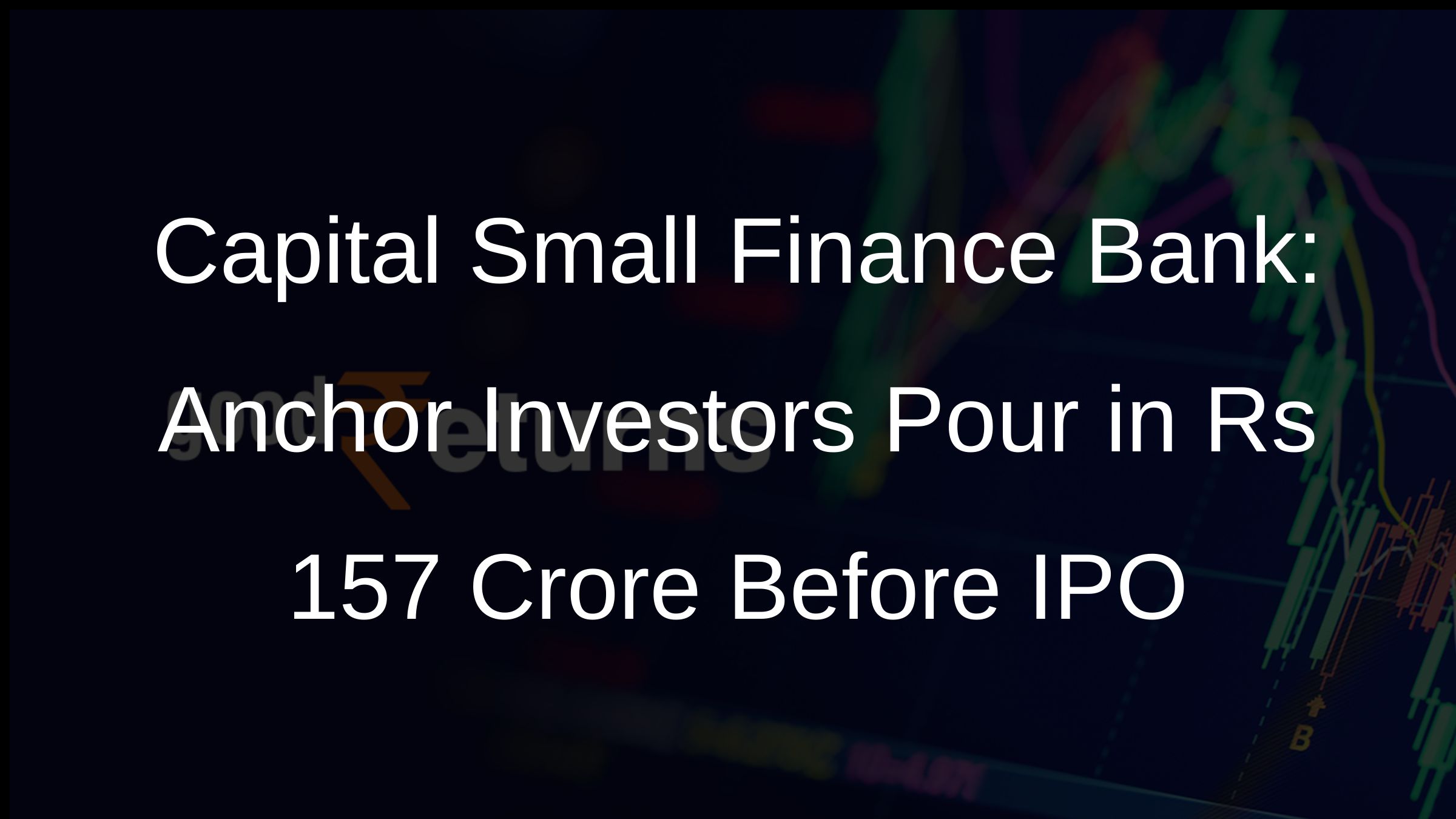 Capital Small Finance Bank: Anchor Investors Pour in Rs 157 Crore Before IPO