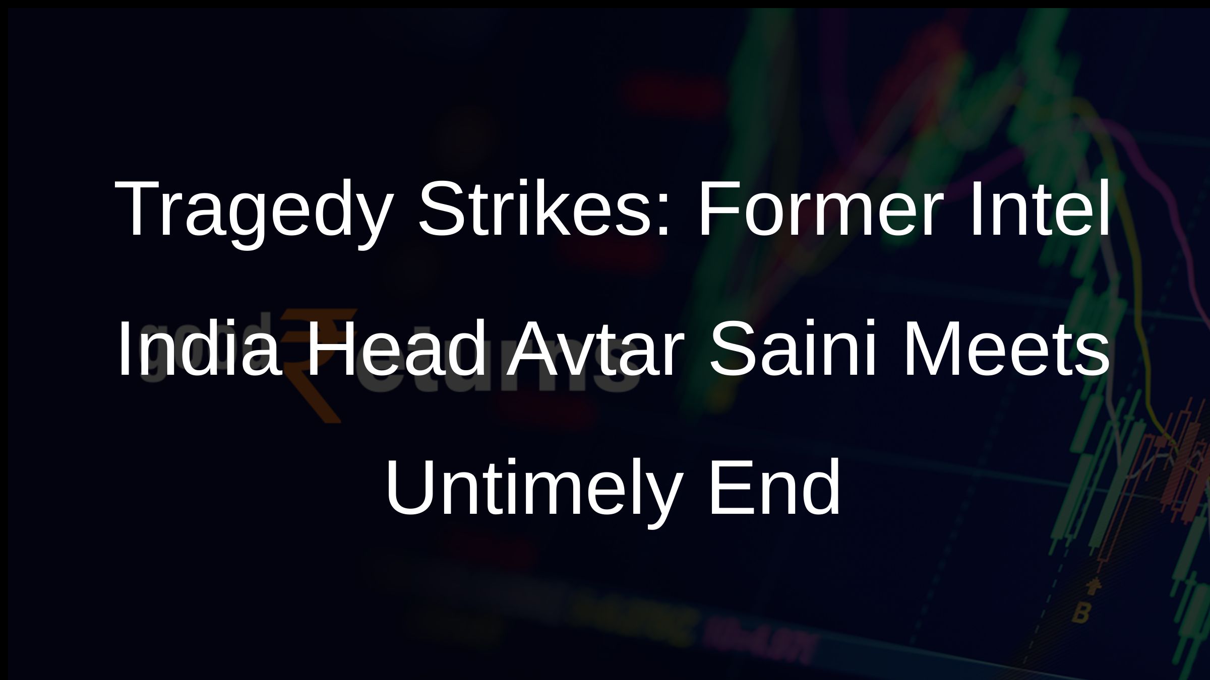 Tragedy Strikes: Former Intel India Head Avtar Saini Meets Untimely End