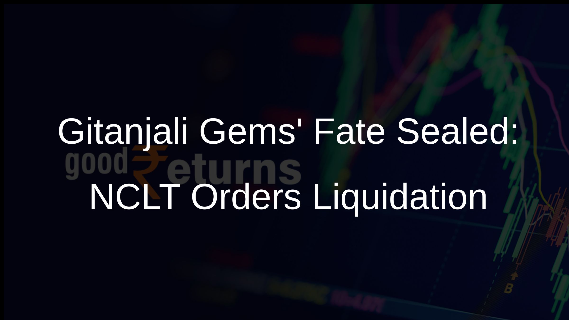 Gitanjali Gems Fate Sealed: NCLT Orders Liquidation