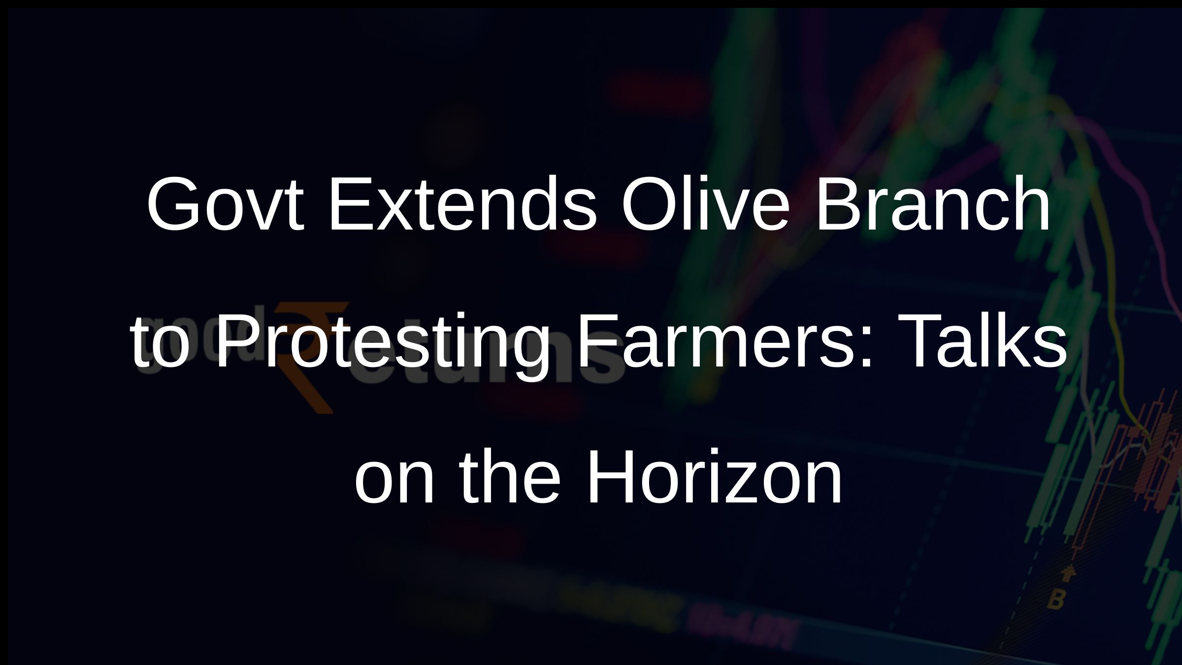 Govt Extends Olive Branch to Protesting Farmers: Talks on the Horizon