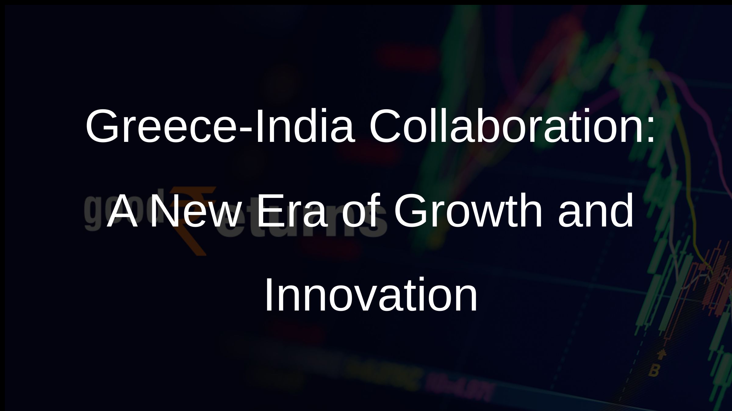 Greece-India Collaboration: A New Era of Growth and Innovation