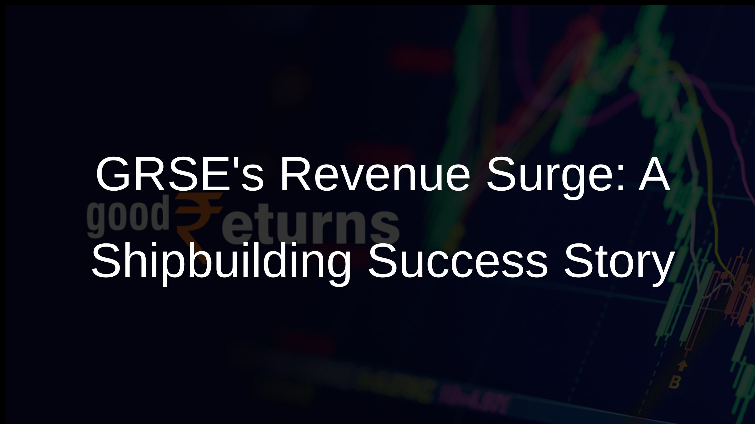 GRSEs Revenue Surge: A Shipbuilding Success Story