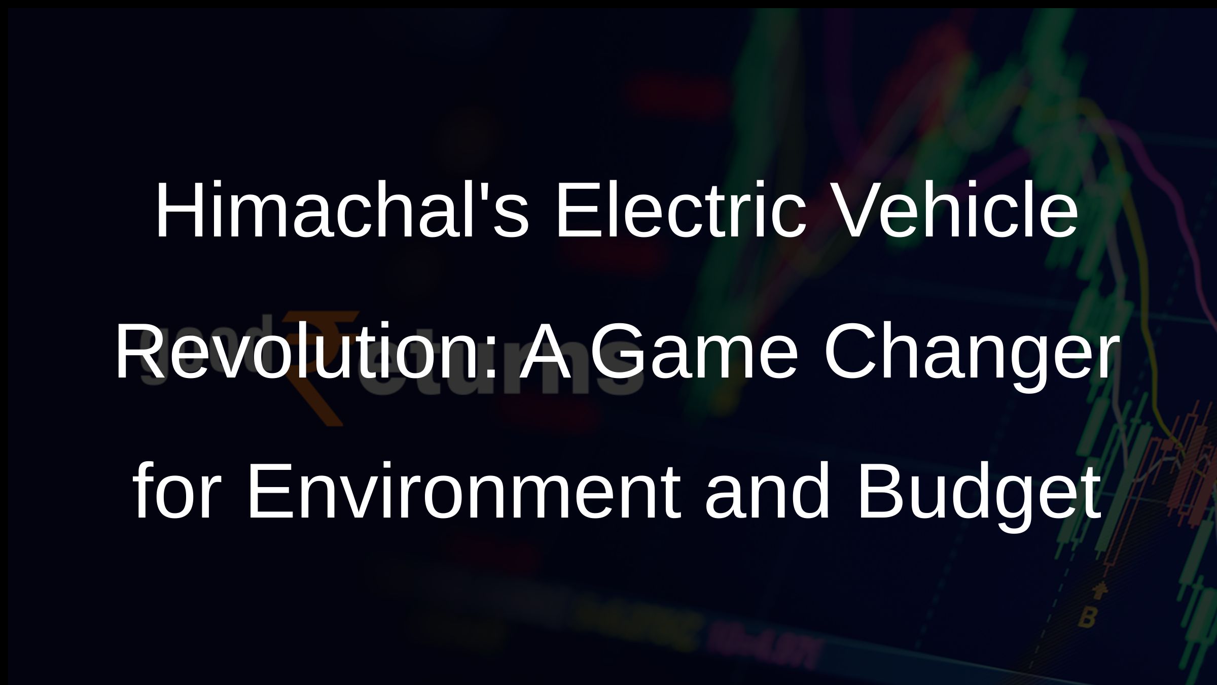 Himachals Electric Vehicle Revolution: A Game Changer for Environment and Budget