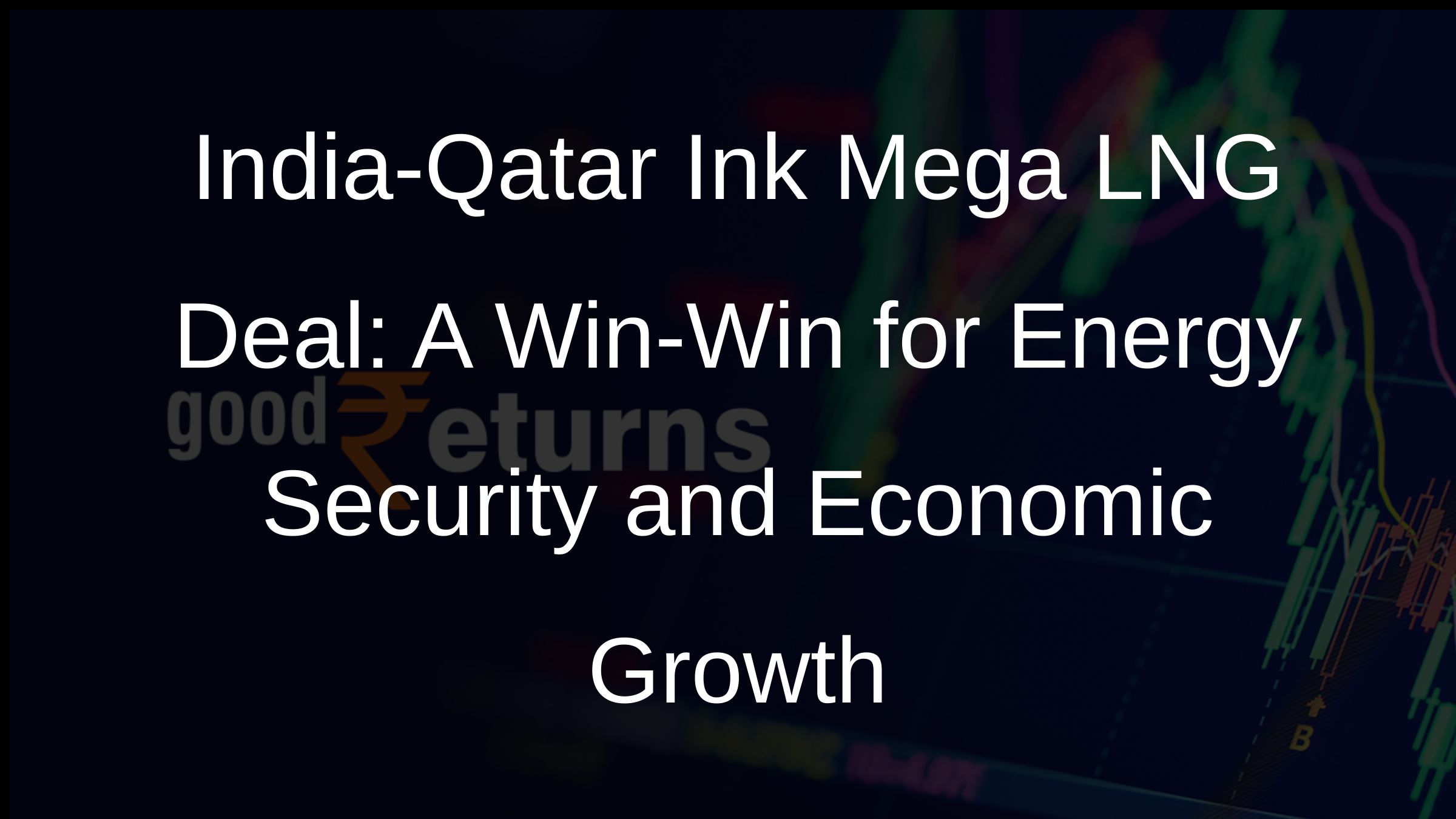 India-Qatar Ink Mega LNG Deal: A Win-Win for Energy Security and Economic Growth
