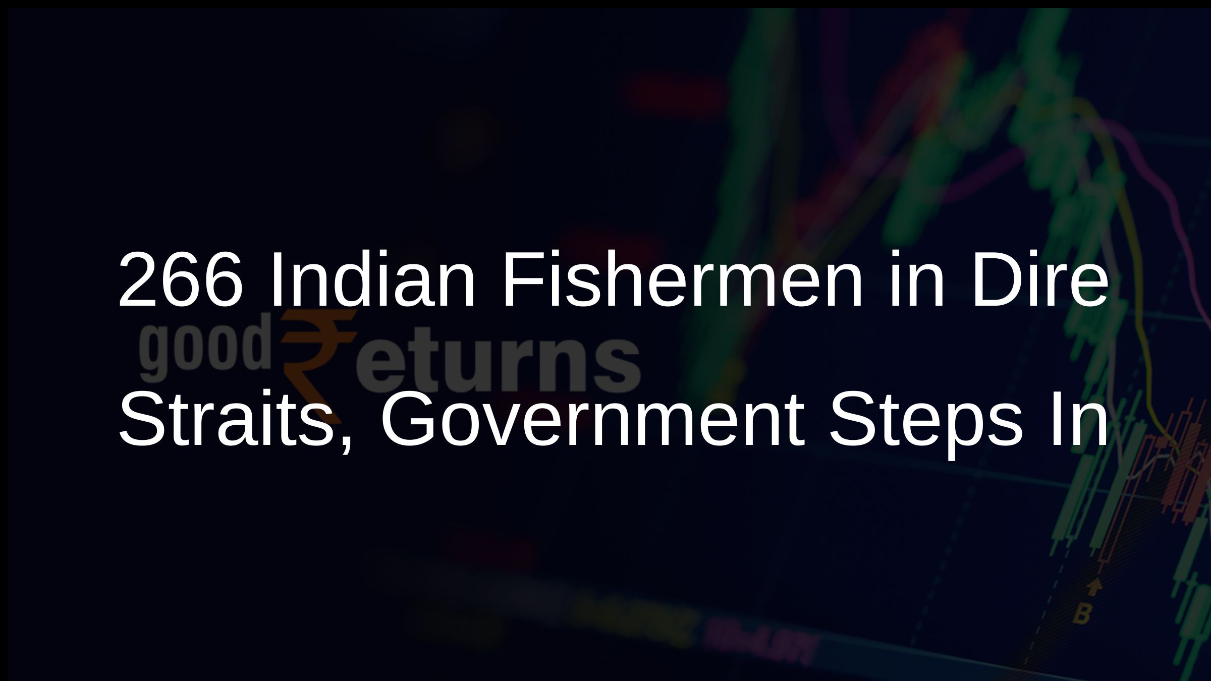 266 Indian Fishermen in Dire Straits, Government Steps In