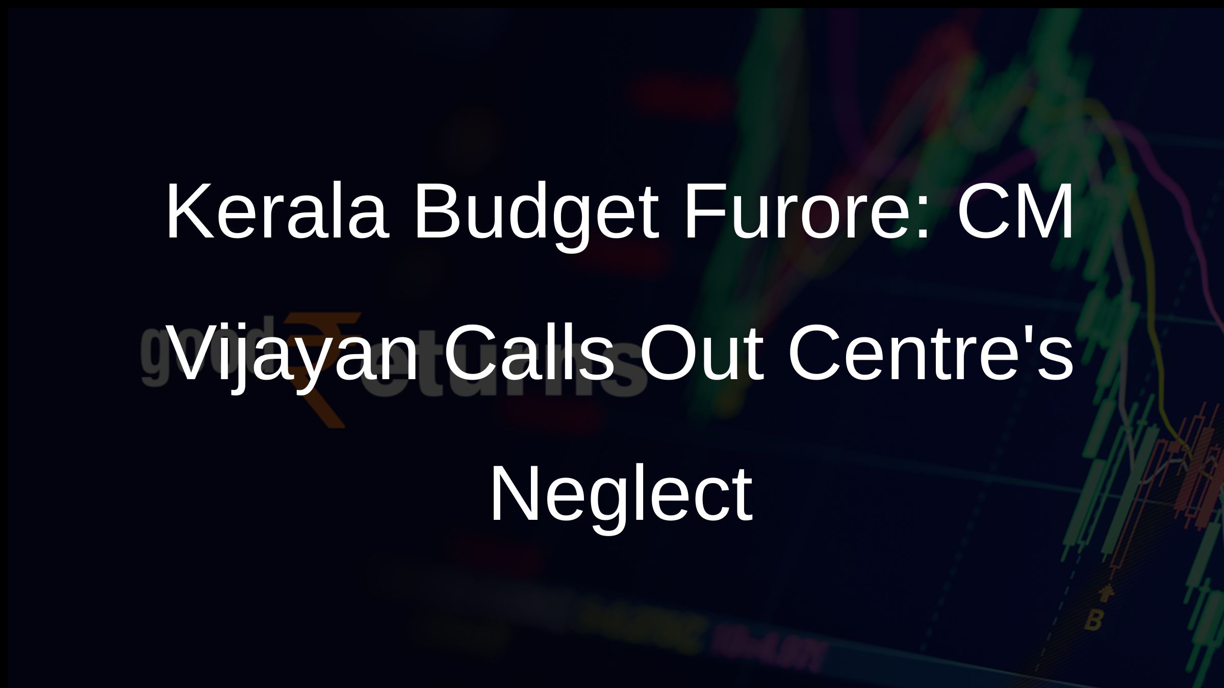 Kerala Budget Furore: CM Vijayan Calls Out Centres Neglect