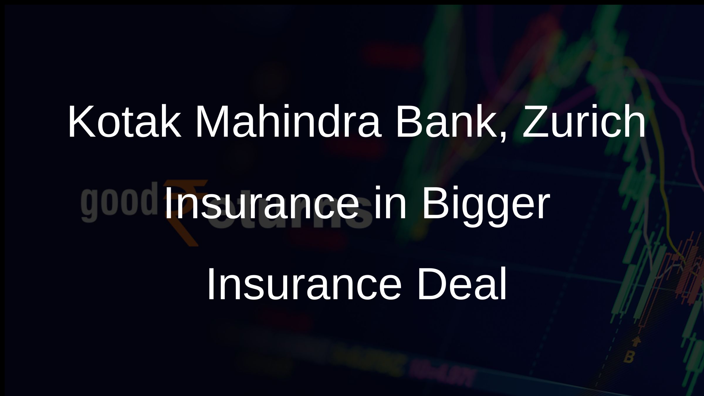 Kotak Mahindra Bank, Zurich Insurance in Bigger Insurance Deal