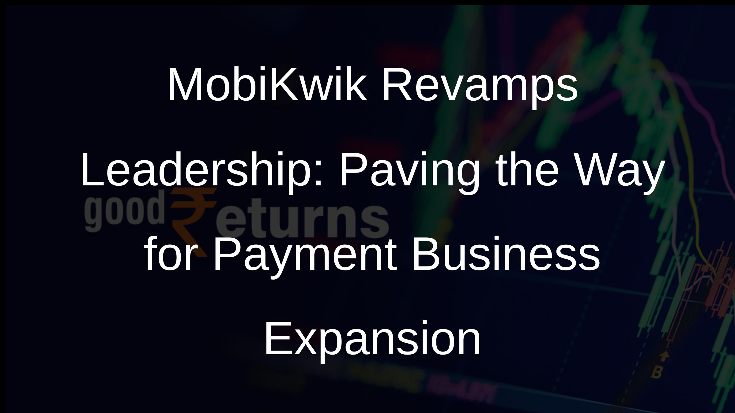 MobiKwik Revamps Leadership: Paving the Way for Payment Business Expansion