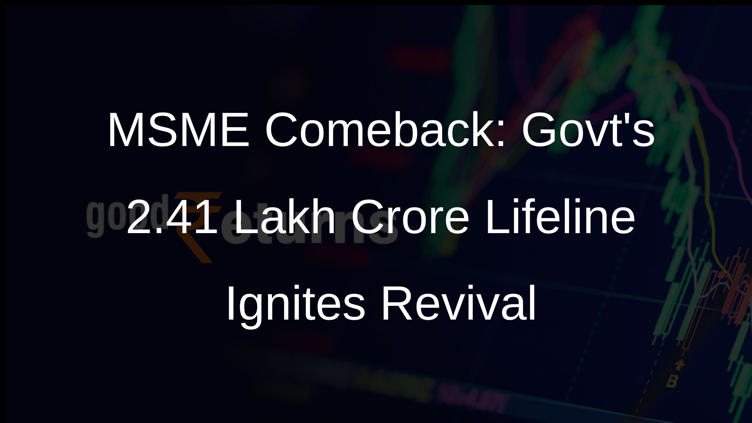 MSME Comeback: Govts 2.41 Lakh Crore Lifeline Ignites Revival